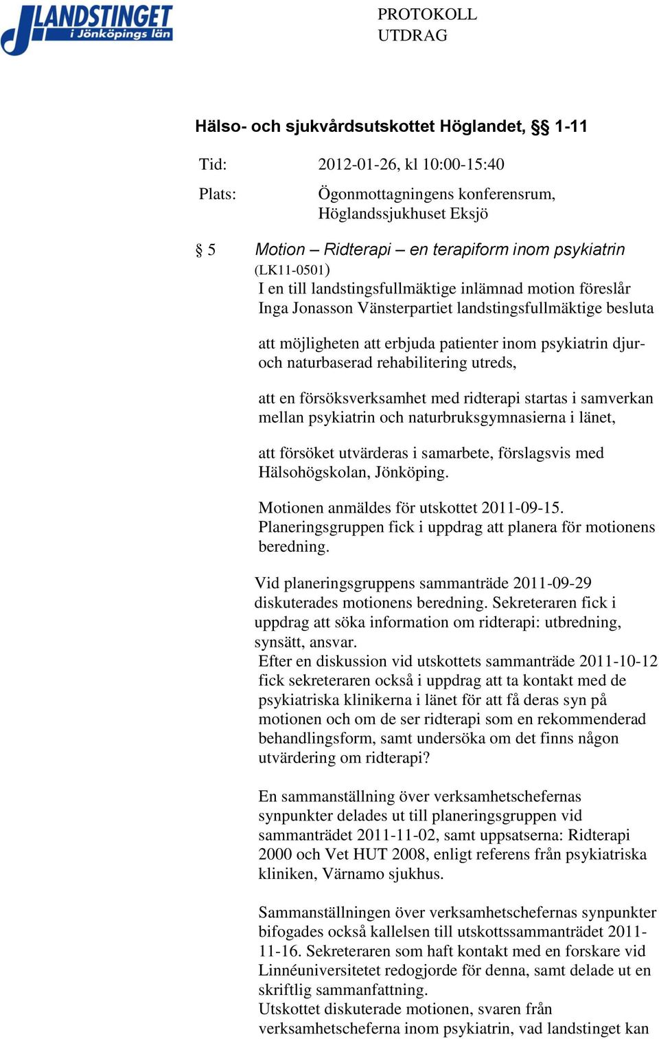 naturbaserad rehabilitering utreds, att en försöksverksamhet med ridterapi startas i samverkan mellan psykiatrin och naturbruksgymnasierna i länet, att försöket utvärderas i samarbete, förslagsvis