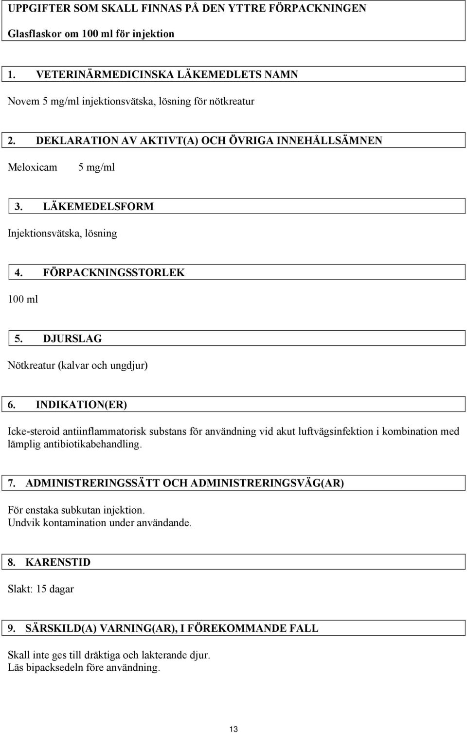 INDIKATION(ER) Icke-steroid antiinflammatorisk substans för användning vid akut luftvägsinfektion i kombination med lämplig antibiotikabehandling. 7.