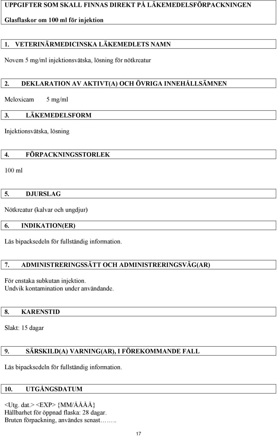 INDIKATION(ER) Läs bipacksedeln för fullständig information. 7. ADMINISTRERINGSSÄTT OCH ADMINISTRERINGSVÄG(AR) För enstaka subkutan injektion. Undvik kontamination under användande. 8.