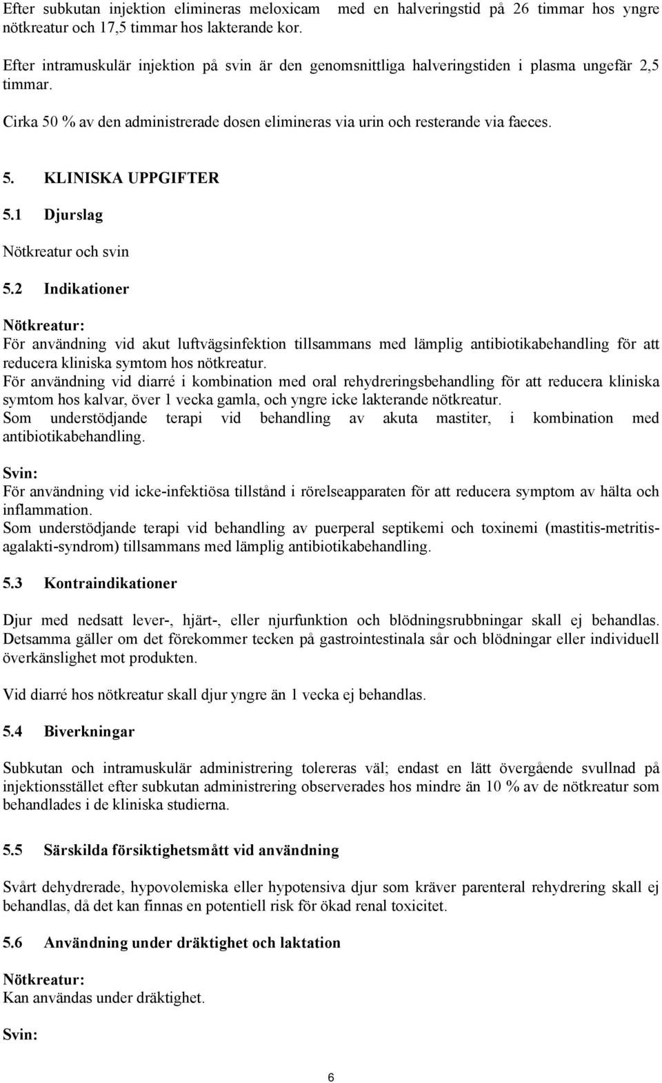 1 Djurslag Nötkreatur och svin 5.2 Indikationer Nötkreatur: För användning vid akut luftvägsinfektion tillsammans med lämplig antibiotikabehandling för att reducera kliniska symtom hos nötkreatur.