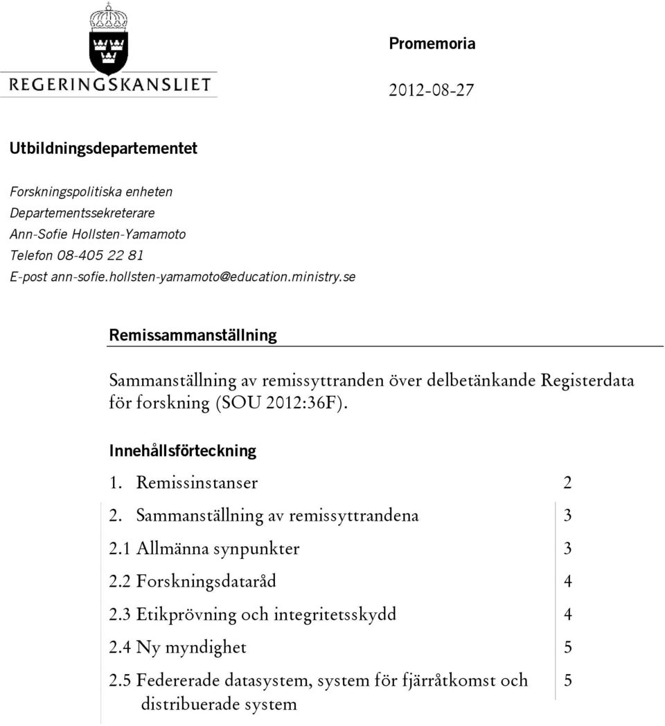 se Remissammanställning Sammanställning av remissyttranden över delbetänkande Registerdata för forskning (SOU 2012:36F). Innehållsförteckning 1.