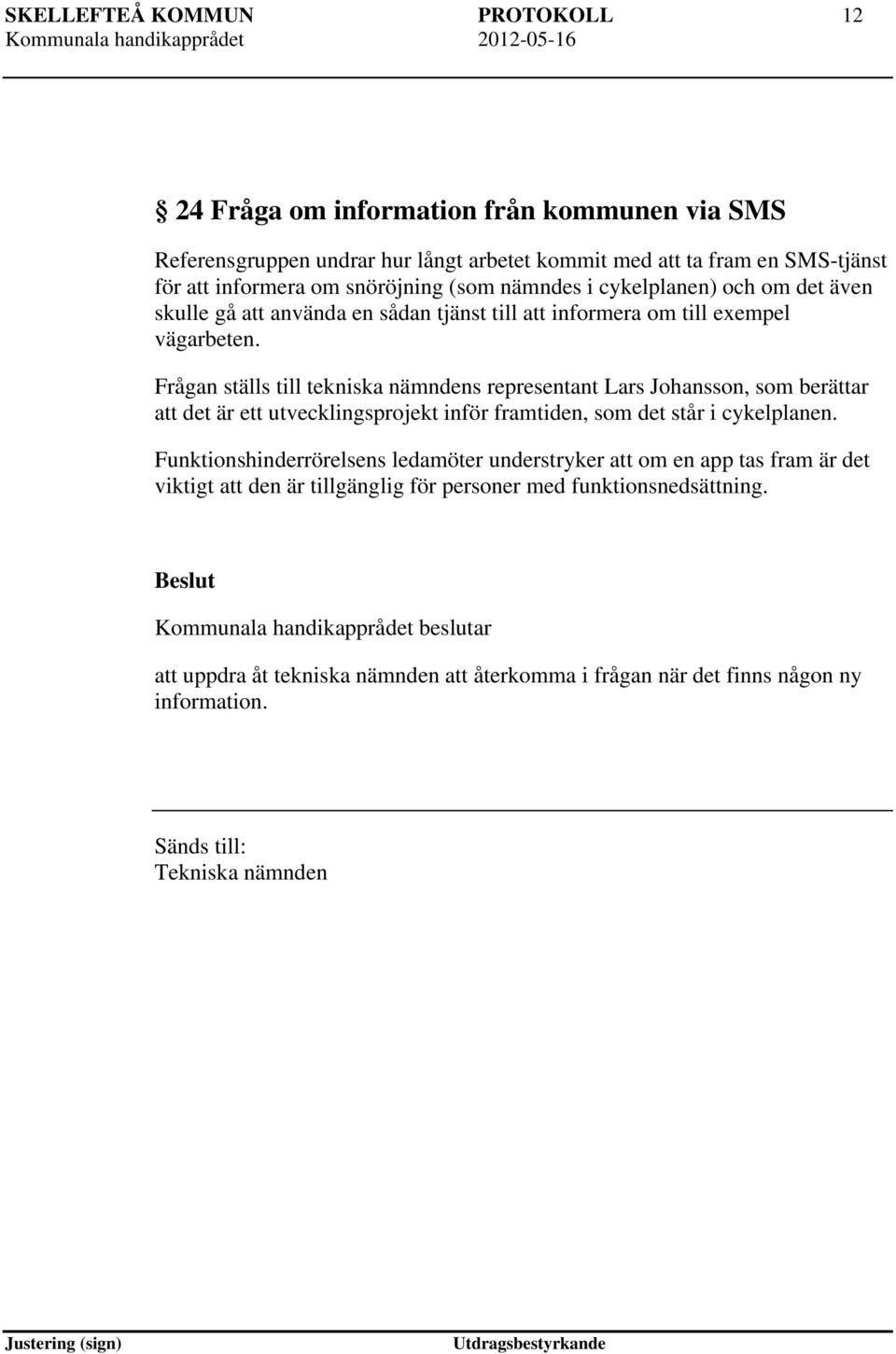 Frågan ställs till tekniska nämndens representant Lars Johansson, som berättar att det är ett utvecklingsprojekt inför framtiden, som det står i cykelplanen.