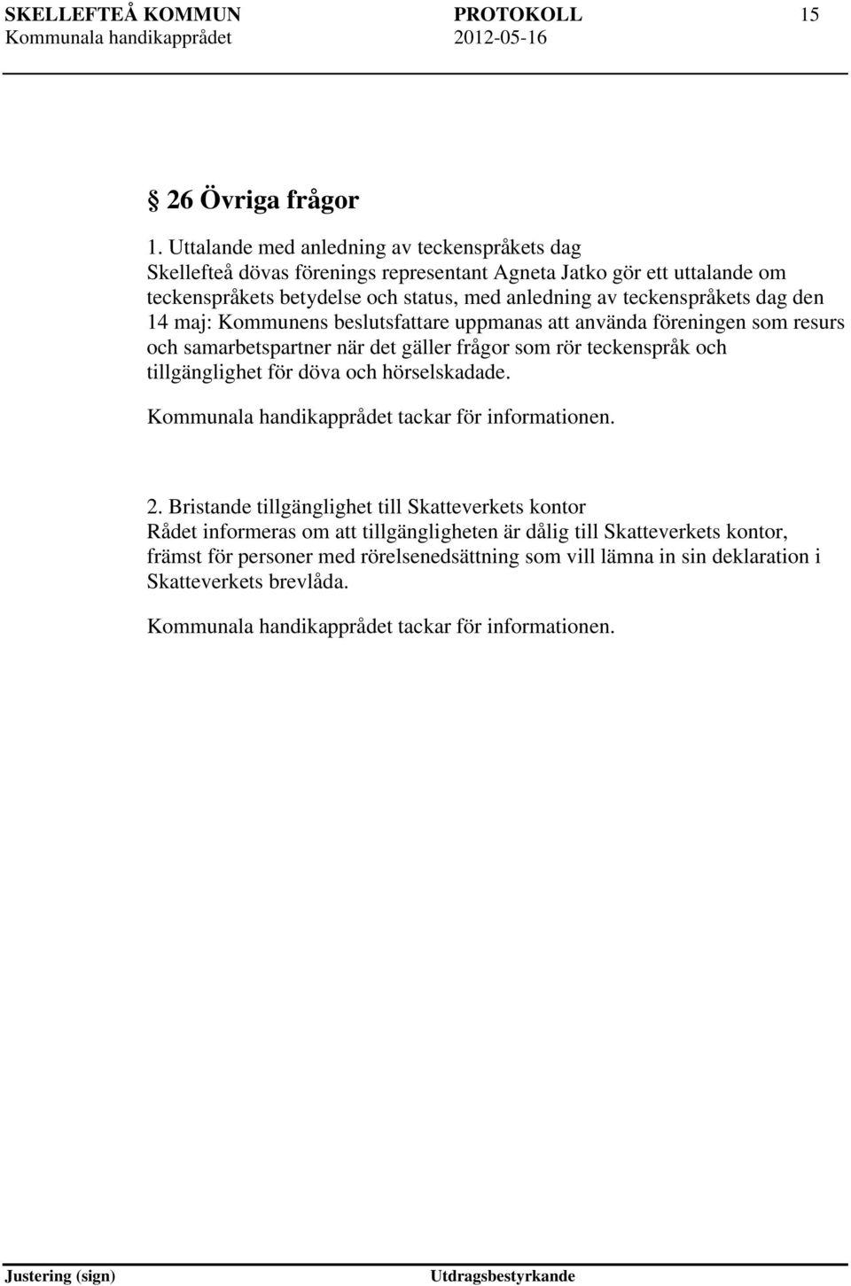 den 14 maj: Kommunens beslutsfattare uppmanas att använda föreningen som resurs och samarbetspartner när det gäller frågor som rör teckenspråk och tillgänglighet för döva och hörselskadade.