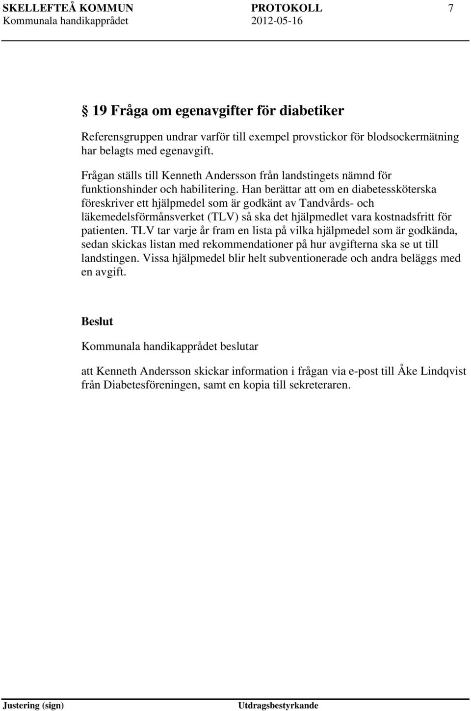 Han berättar att om en diabetessköterska föreskriver ett hjälpmedel som är godkänt av Tandvårds- och läkemedelsförmånsverket (TLV) så ska det hjälpmedlet vara kostnadsfritt för patienten.