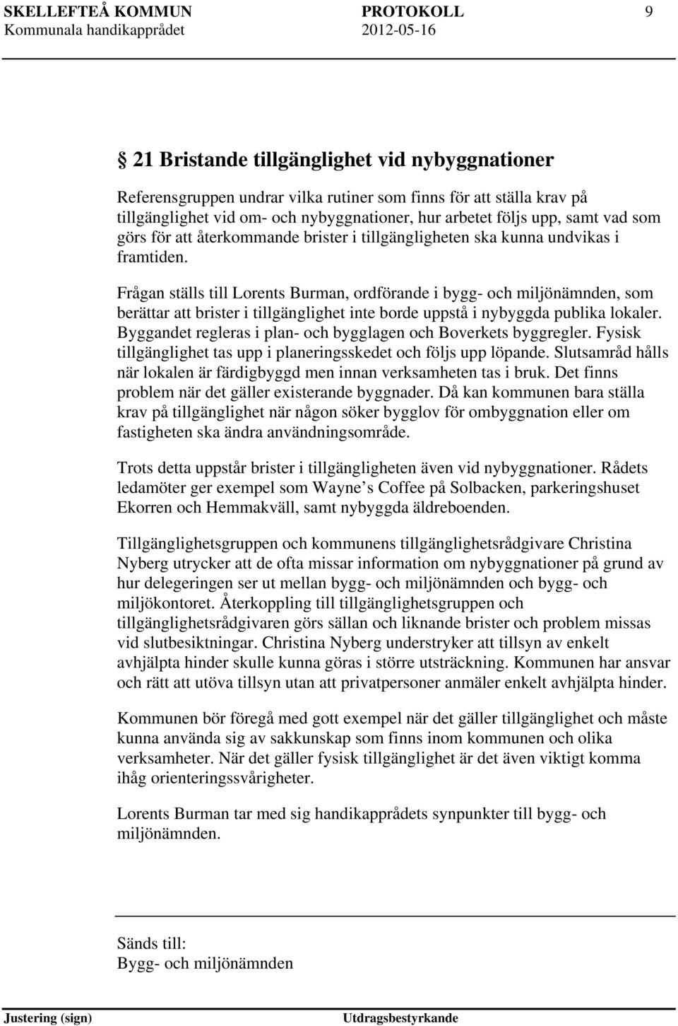 Frågan ställs till Lorents Burman, ordförande i bygg- och miljönämnden, som berättar att brister i tillgänglighet inte borde uppstå i nybyggda publika lokaler.