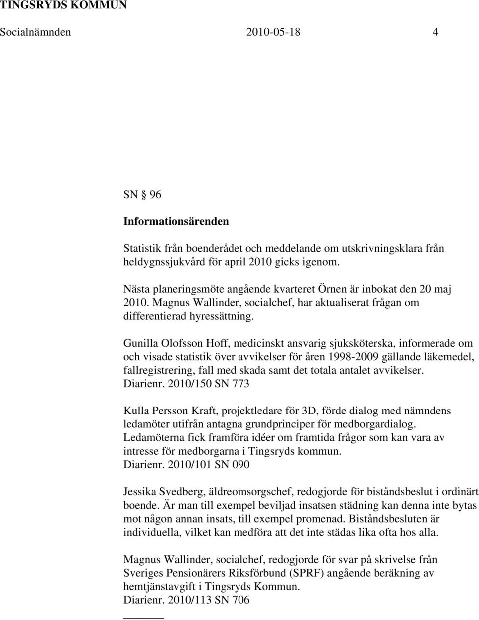 Gunilla Olofsson Hoff, medicinskt ansvarig sjuksköterska, informerade om och visade statistik över avvikelser för åren 1998-2009 gällande läkemedel, fallregistrering, fall med skada samt det totala