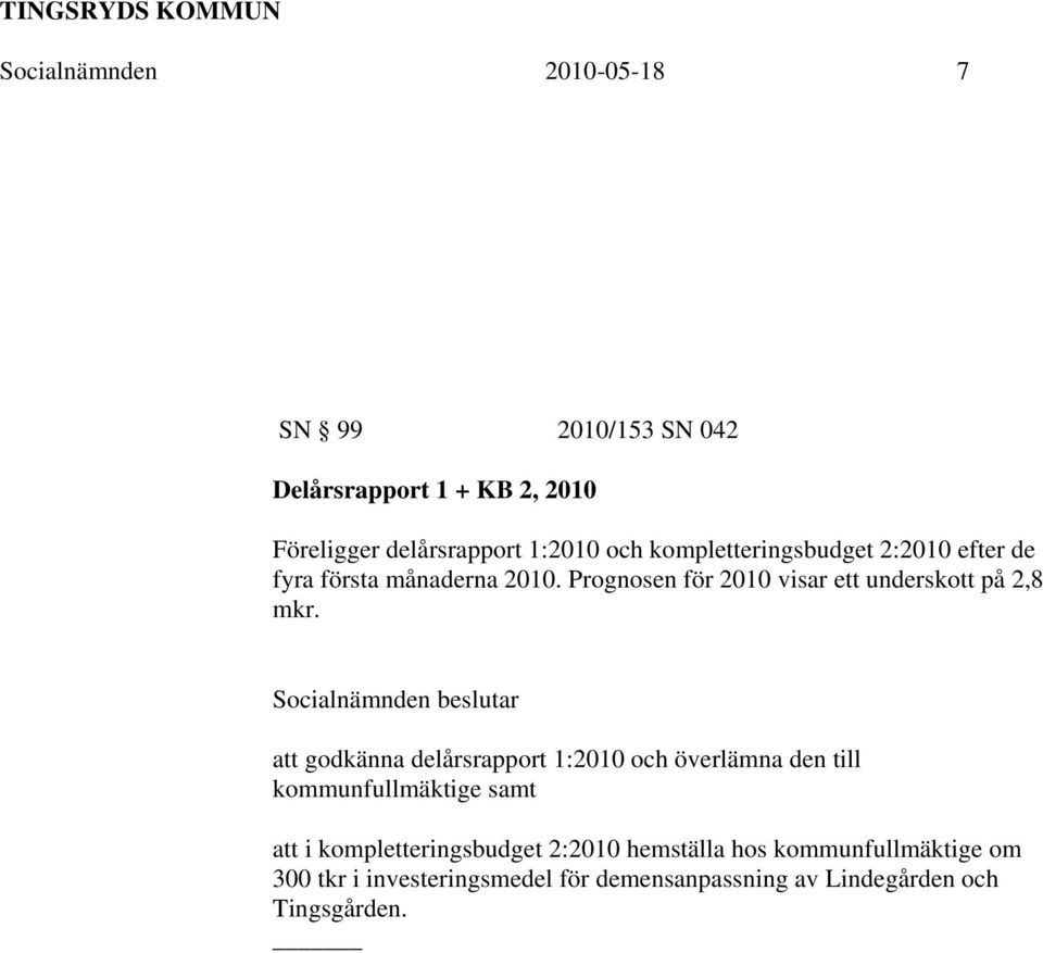 Socialnämnden beslutar att godkänna delårsrapport 1:2010 och överlämna den till kommunfullmäktige samt att i