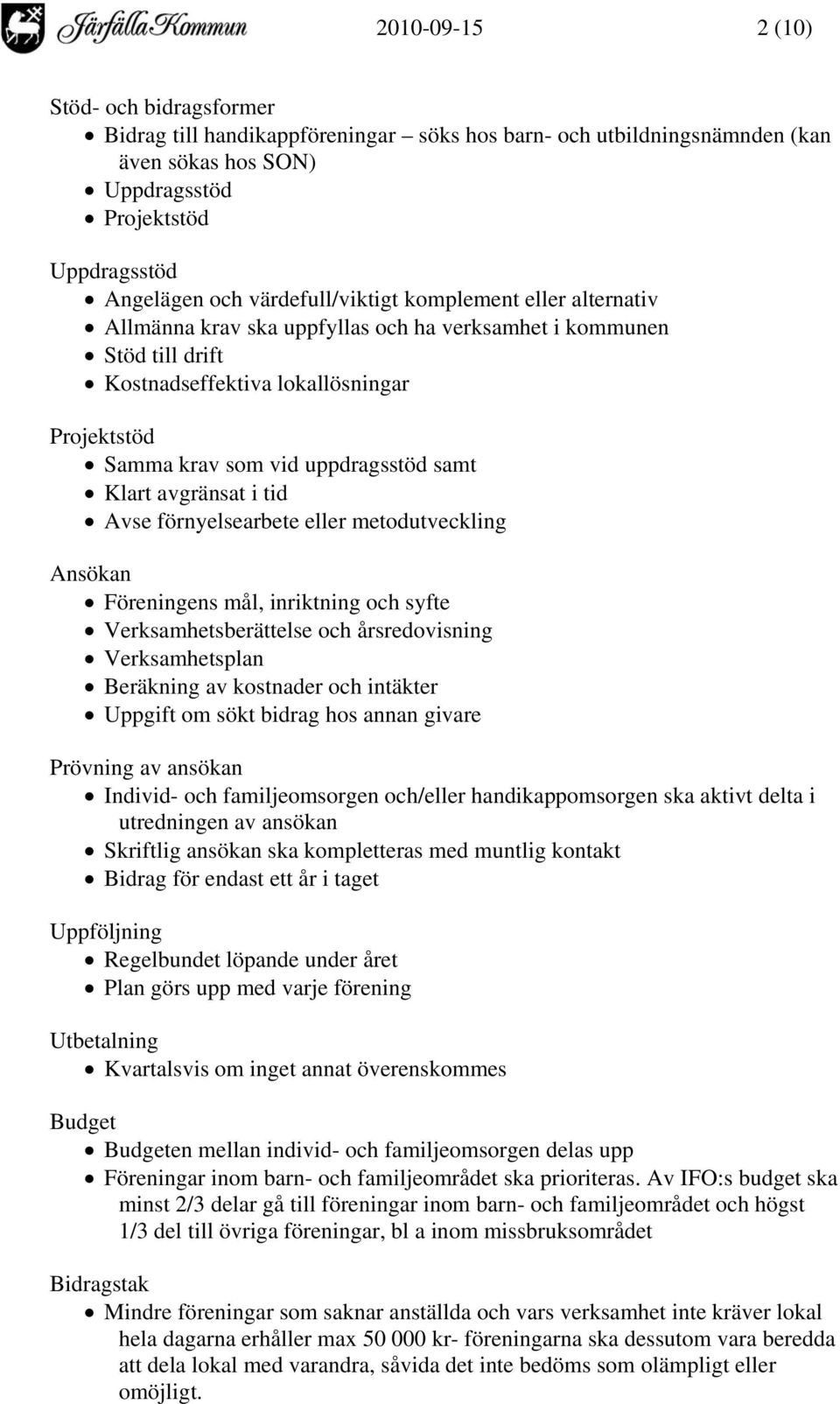 samt Klart avgränsat i tid Avse förnyelsearbete eller metodutveckling Ansökan Föreningens mål, inriktning och syfte Verksamhetsberättelse och årsredovisning Verksamhetsplan Beräkning av kostnader och