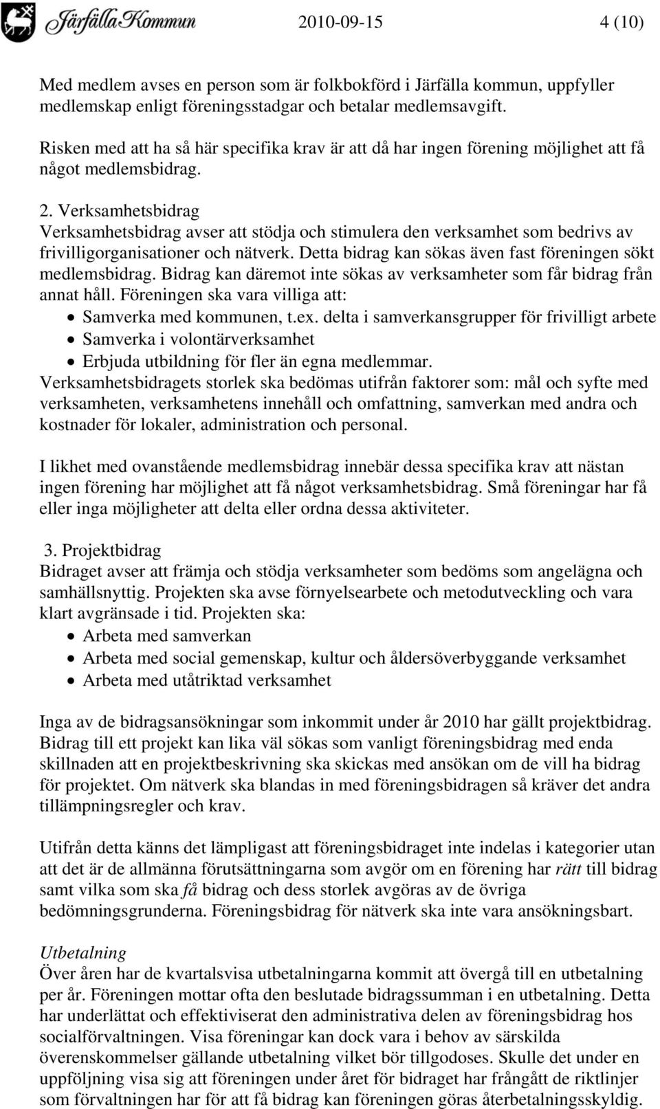 Verksamhetsbidrag Verksamhetsbidrag avser att stödja och stimulera den verksamhet som bedrivs av frivilligorganisationer och nätverk. Detta bidrag kan sökas även fast föreningen sökt medlemsbidrag.