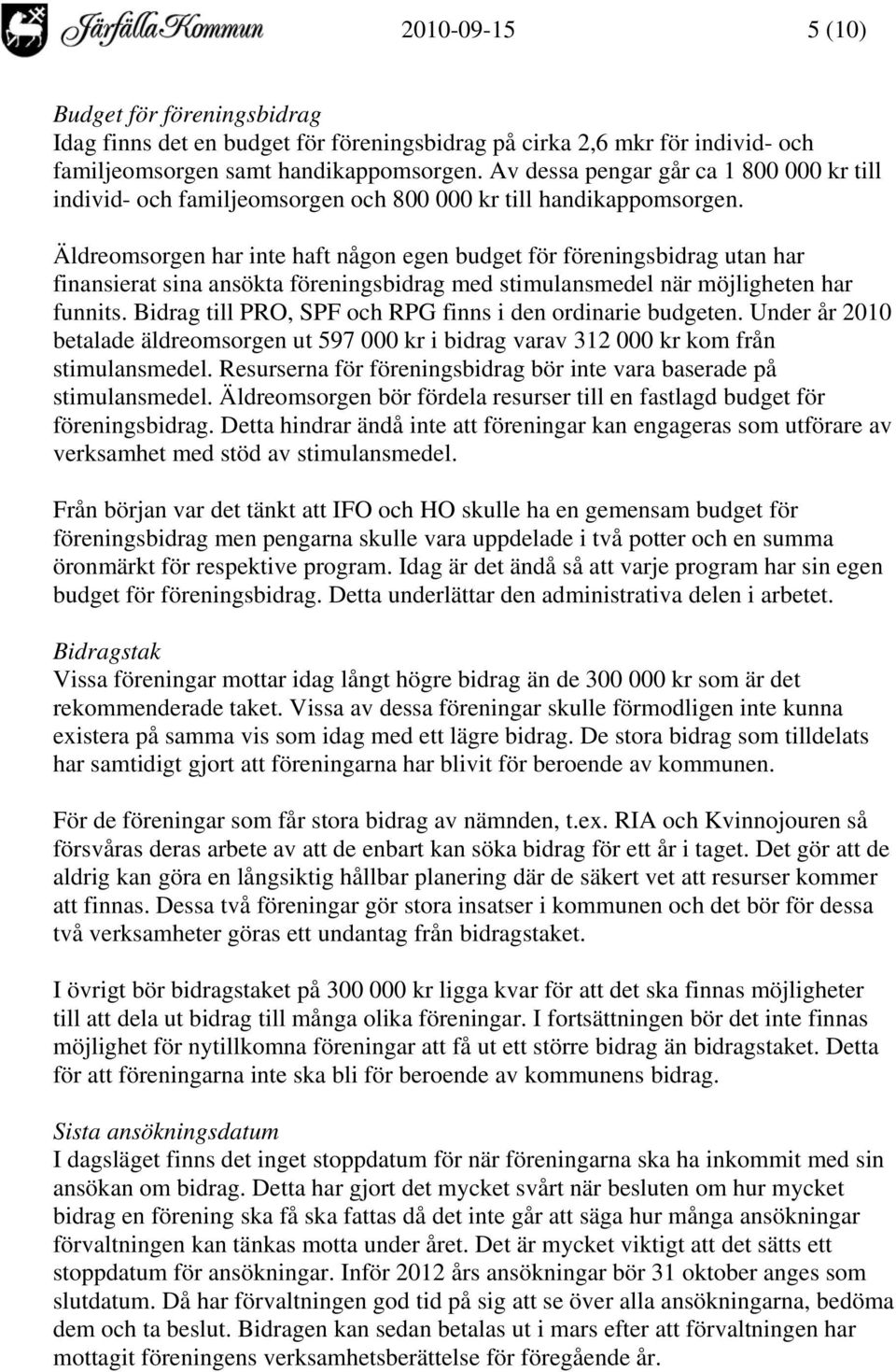 Äldreomsorgen har inte haft någon egen budget för föreningsbidrag utan har finansierat sina ansökta föreningsbidrag med stimulansmedel när möjligheten har funnits.