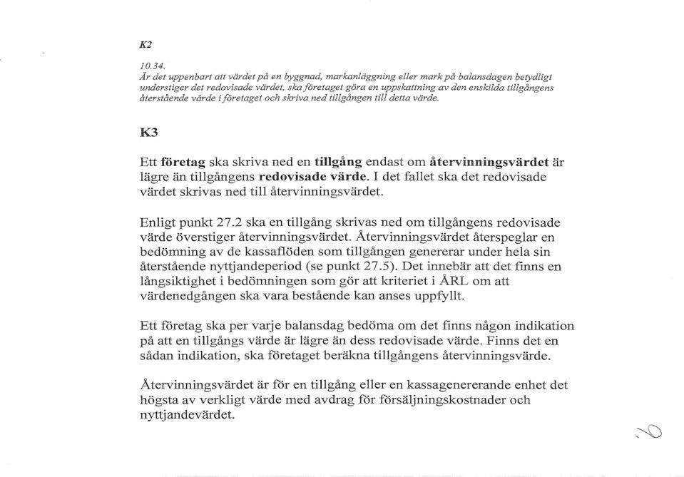 återstående värde i företaget och skriva ned tillgången till detta värde. K3 Ett företag ska sicriva ned en tillgång endast om återvinningsvärdet är lägre än tillgångens redovisade värde.