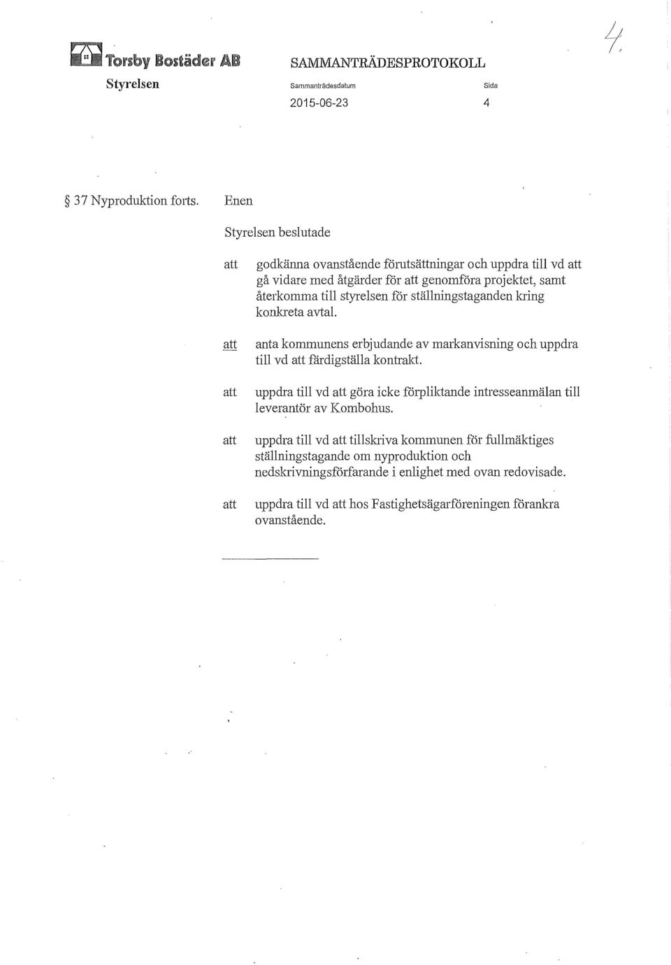 för ställningstaganden kring konkreta avtal. anta kommunens erbjudande av markanvisning och uppdra till vd att fårdigställa kontrakt.