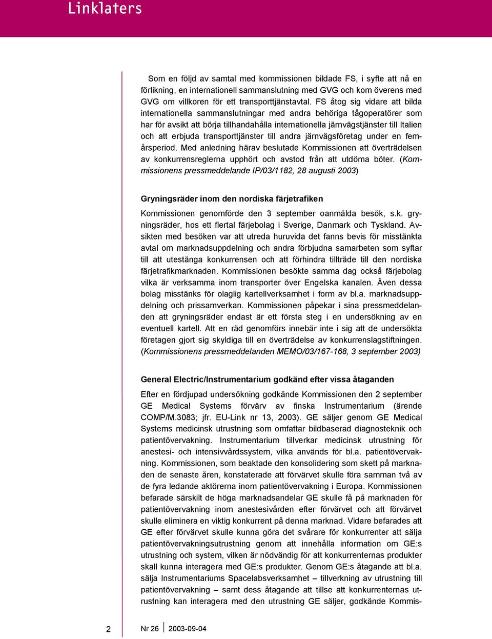 erbjuda transporttjänster till andra järnvägsföretag under en femårsperiod. Med anledning härav beslutade Kommissionen att överträdelsen av konkurrensreglerna upphört och avstod från att utdöma böter.