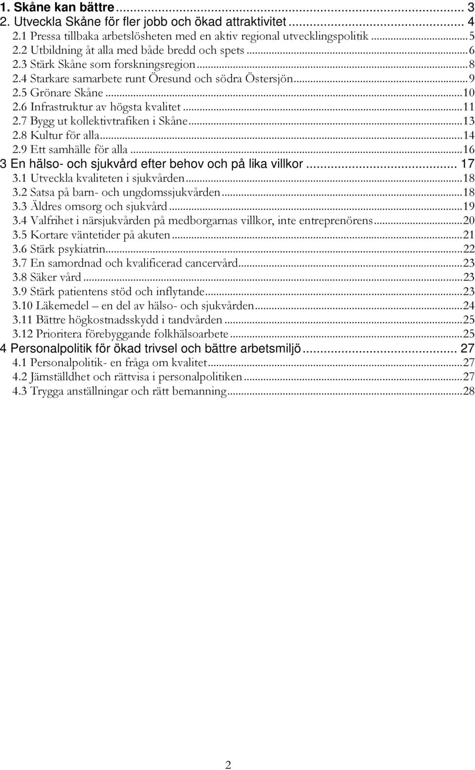 6 Infrastruktur av högsta kvalitet... 11 2.7 Bygg ut kollektivtrafiken i Skåne... 13 2.8 Kultur för alla... 14 2.9 Ett samhälle för alla... 16 3 En hälso- och sjukvård efter behov och på lika villkor.