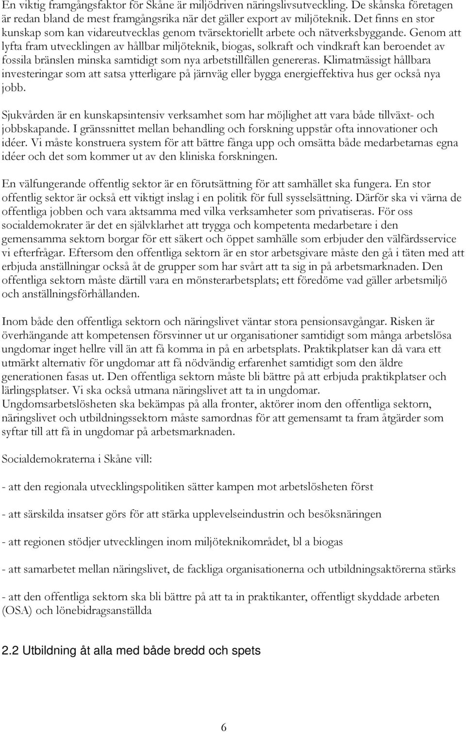 Genom att lyfta fram utvecklingen av hållbar miljöteknik, biogas, solkraft och vindkraft kan beroendet av fossila bränslen minska samtidigt som nya arbetstillfällen genereras.