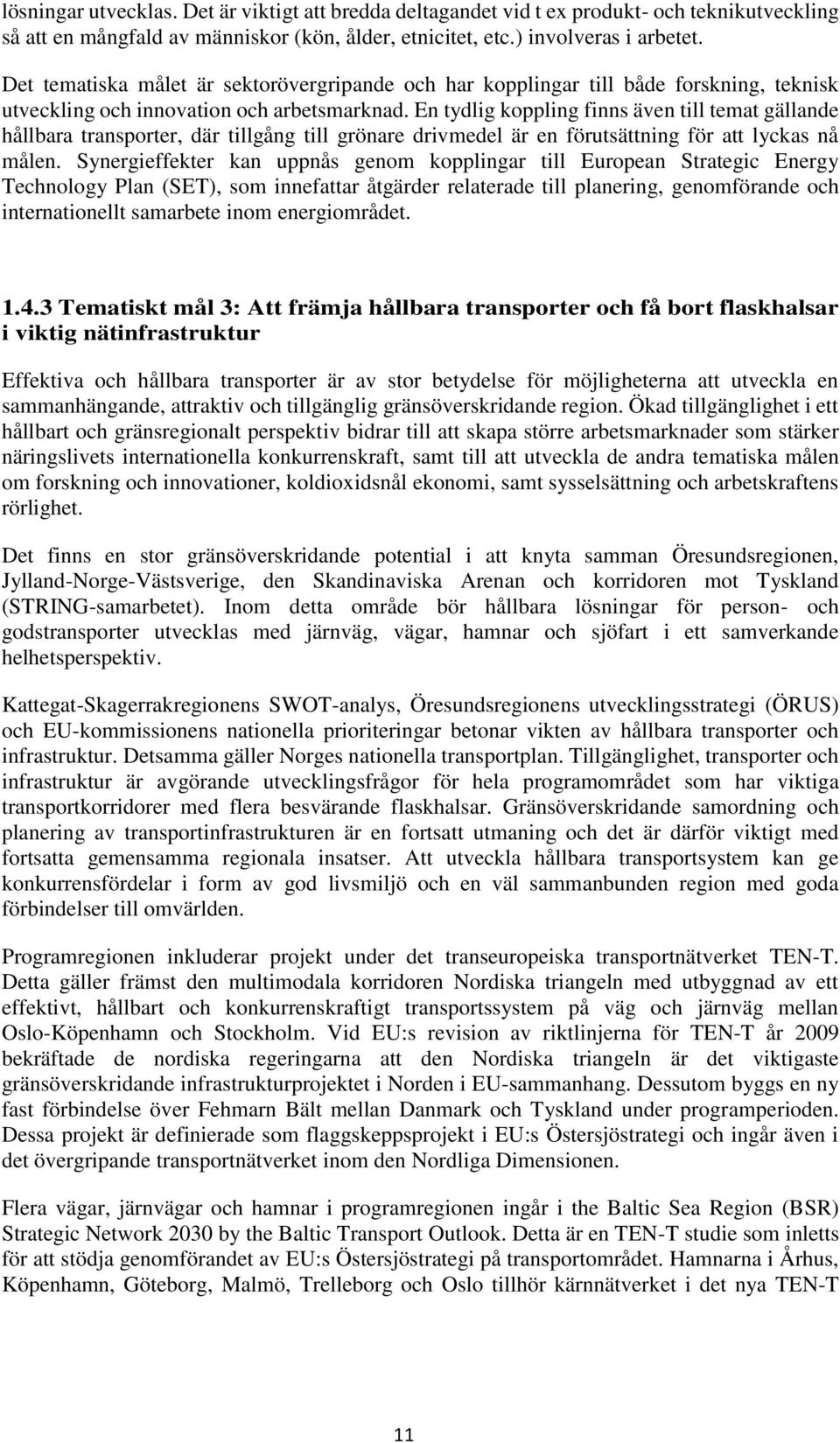 En tydlig koppling finns även till temat gällande hållbara transporter, där tillgång till grönare drivmedel är en förutsättning för att lyckas nå målen.