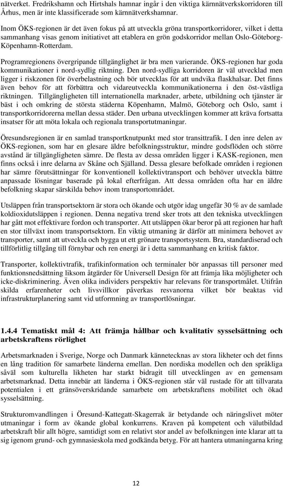 Köpenhamn-Rotterdam. Programregionens övergripande tillgänglighet är bra men varierande. ÖKS-regionen har goda kommunikationer i nord-sydlig riktning.