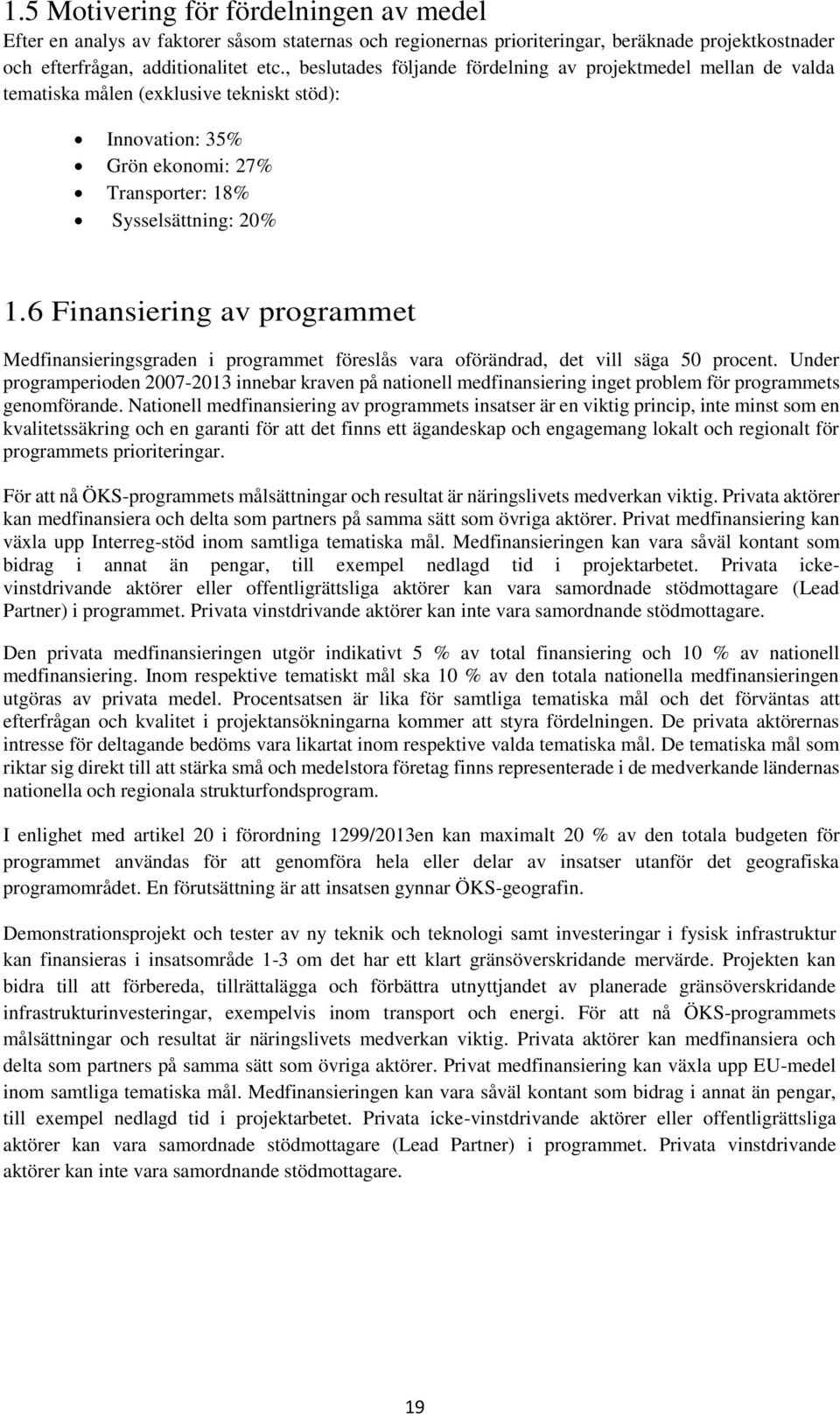 6 Finansiering av programmet Medfinansieringsgraden i programmet föreslås vara oförändrad, det vill säga 50 procent.