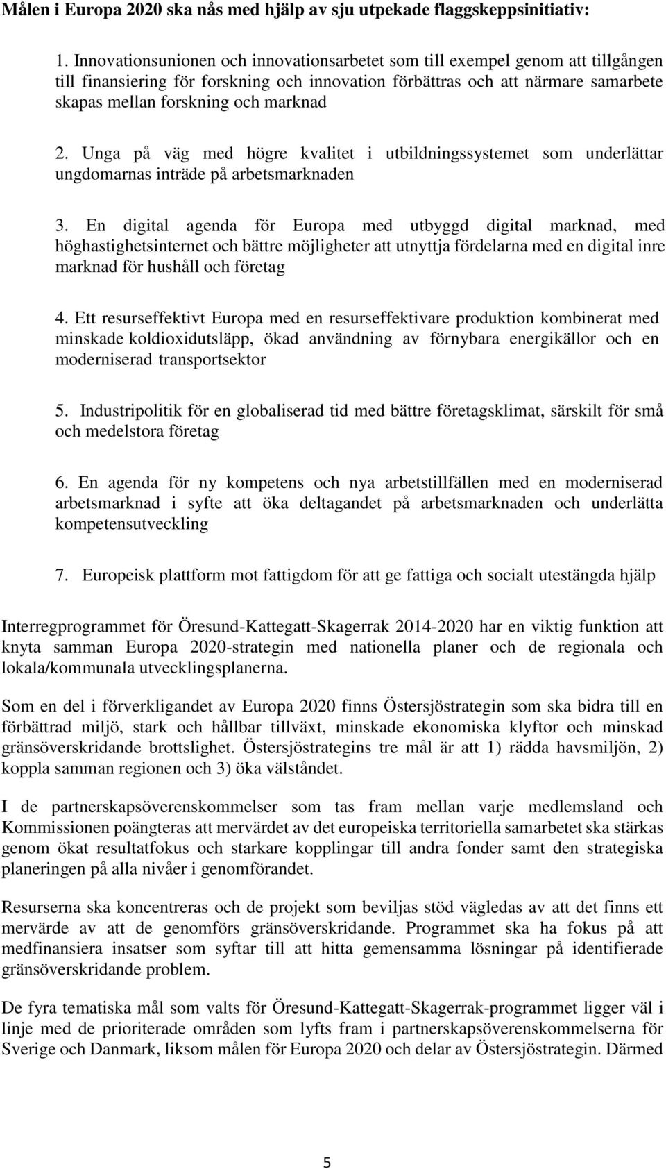 2. Unga på väg med högre kvalitet i utbildningssystemet som underlättar ungdomarnas inträde på arbetsmarknaden 3.