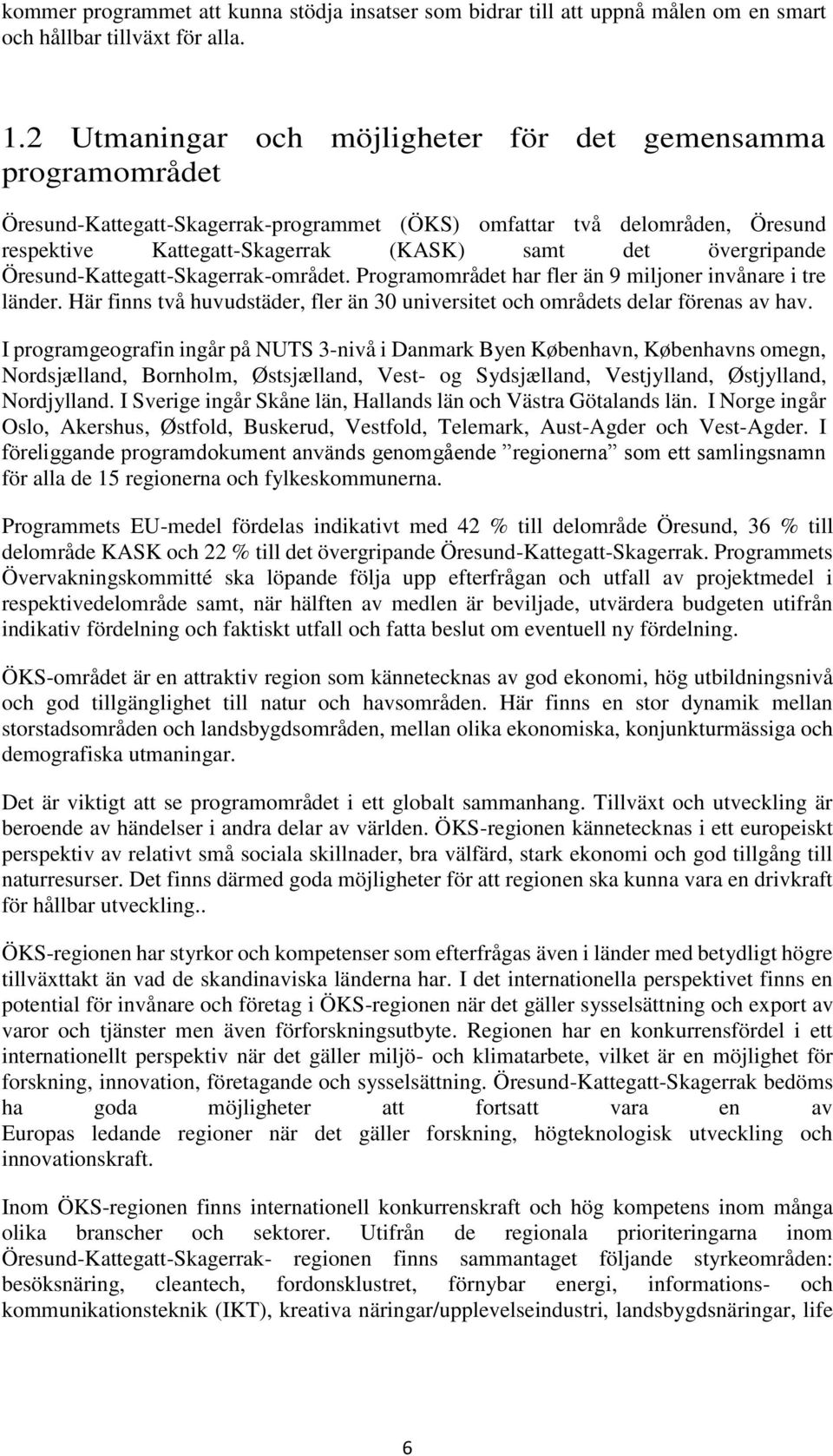 övergripande Öresund-Kattegatt-Skagerrak-området. Programområdet har fler än 9 miljoner invånare i tre länder. Här finns två huvudstäder, fler än 30 universitet och områdets delar förenas av hav.