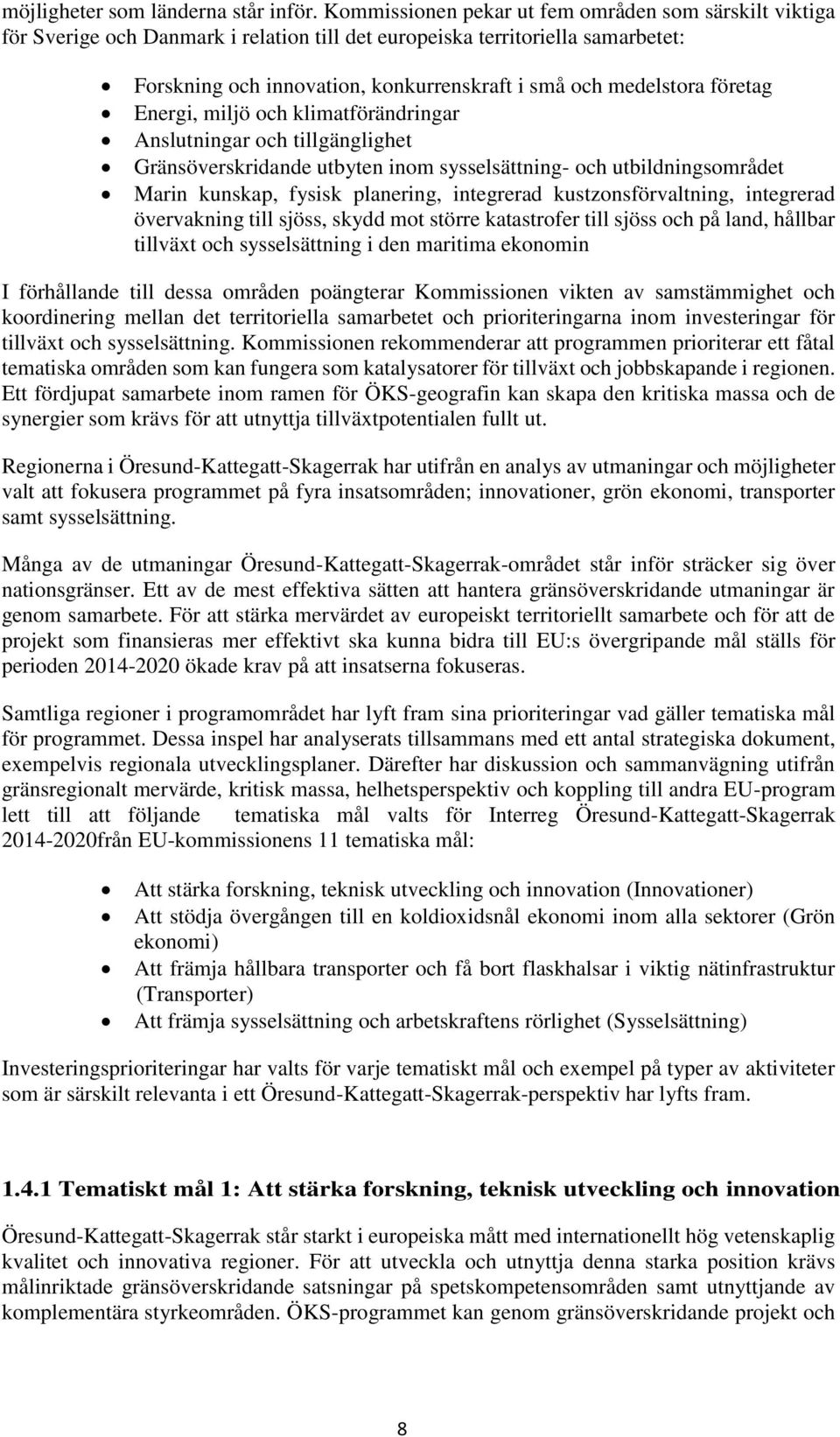 företag Energi, miljö och klimatförändringar Anslutningar och tillgänglighet Gränsöverskridande utbyten inom sysselsättning- och utbildningsområdet Marin kunskap, fysisk planering, integrerad