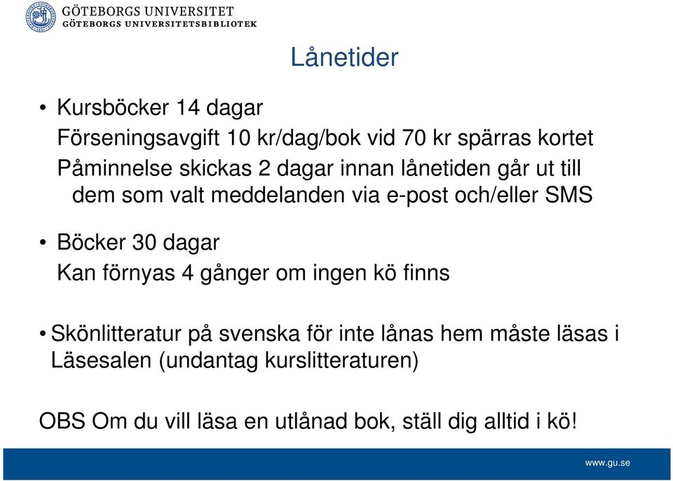 30 dagar Kan förnyas 4 gånger om ingen kö finns Skönlitteratur på svenska för inte lånas hem måste