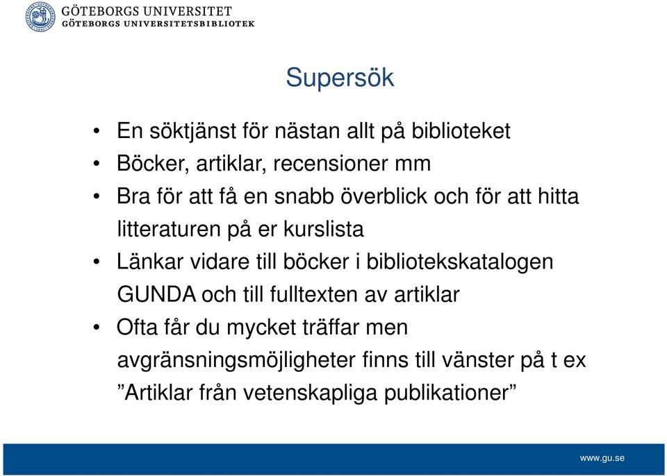 böcker i bibliotekskatalogen GUNDA och till fulltexten av artiklar Ofta får du mycket träffar