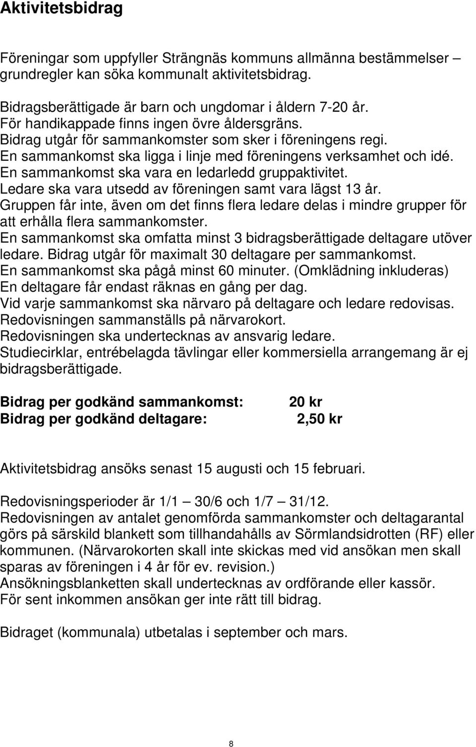 En sammankomst ska vara en ledarledd gruppaktivitet. Ledare ska vara utsedd av föreningen samt vara lägst 13 år.