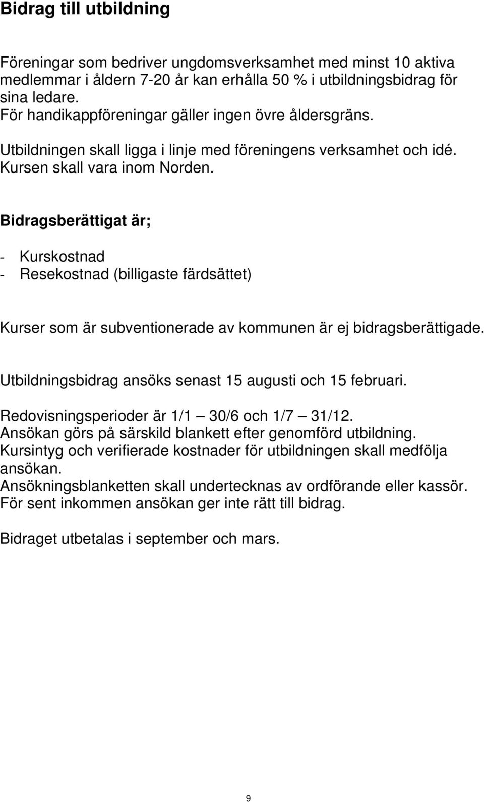 Bidragsberättigat är; - Kurskostnad - Resekostnad (billigaste färdsättet) Kurser som är subventionerade av kommunen är ej bidragsberättigade.