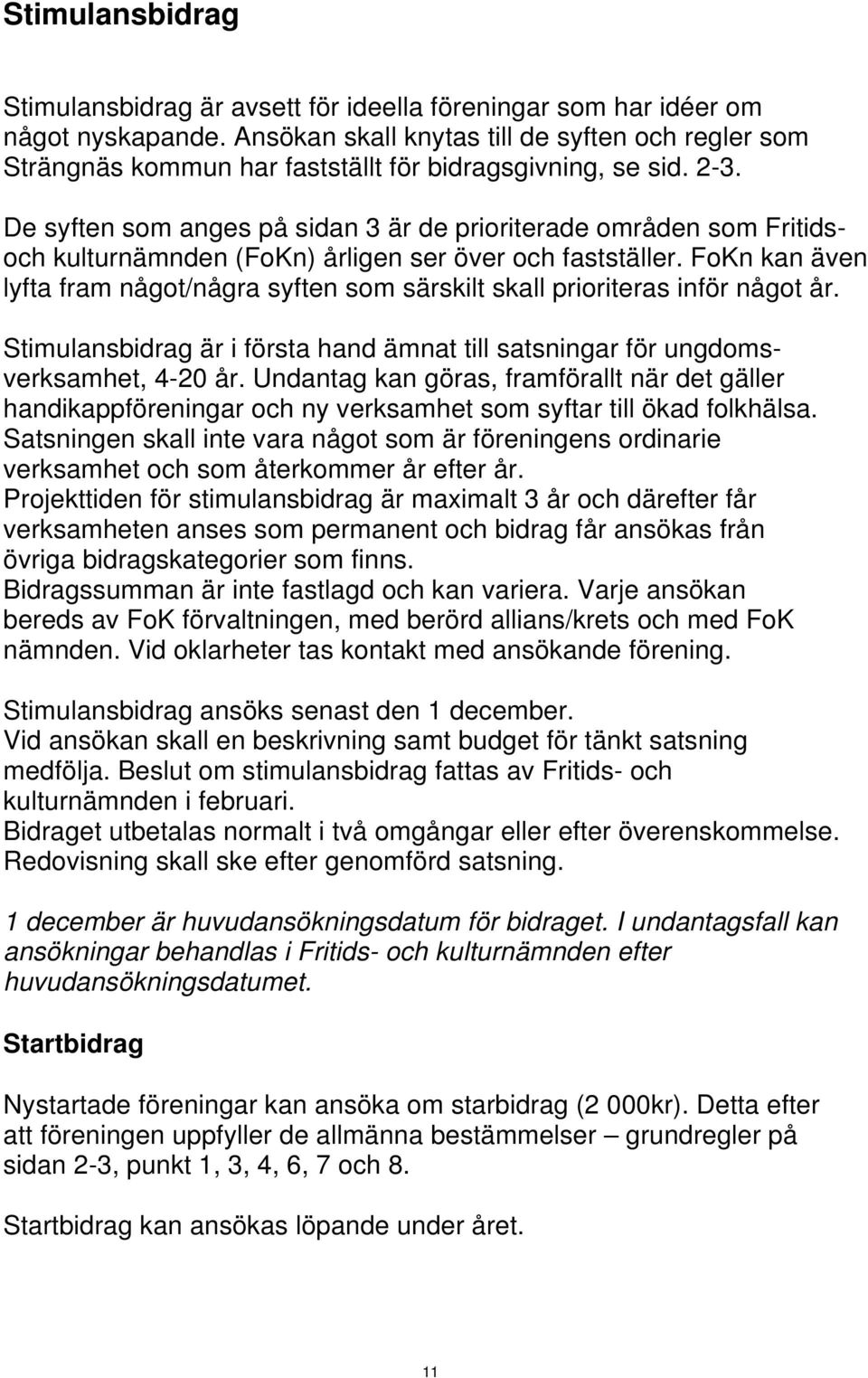 De syften som anges på sidan 3 är de prioriterade områden som Fritidsoch kulturnämnden (FoKn) årligen ser över och fastställer.