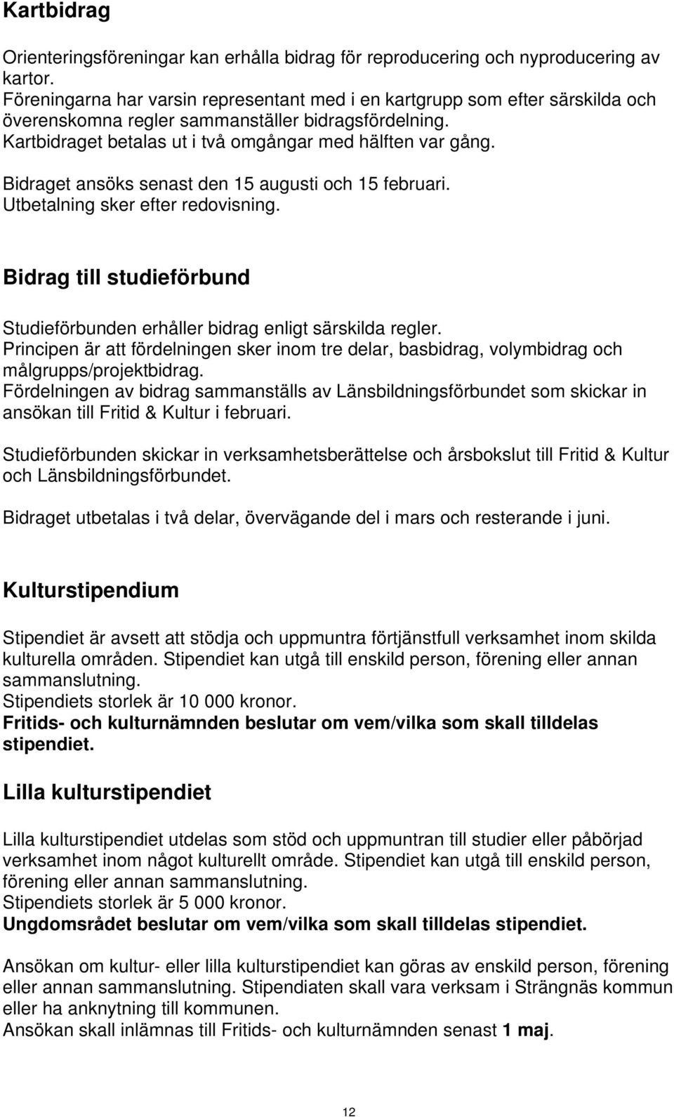 Bidraget ansöks senast den 15 augusti och 15 februari. Utbetalning sker efter redovisning. Bidrag till studieförbund Studieförbunden erhåller bidrag enligt särskilda regler.