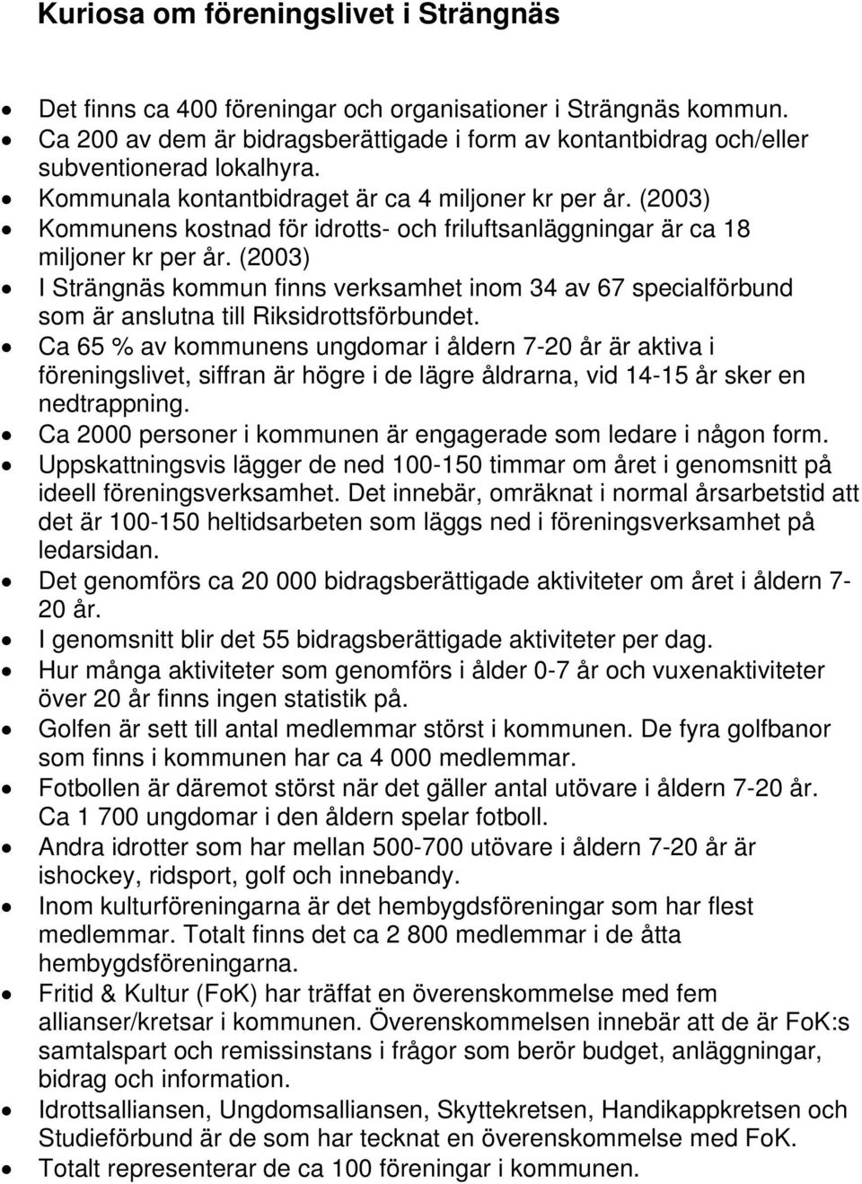 (2003) I Strängnäs kommun finns verksamhet inom 34 av 67 specialförbund som är anslutna till Riksidrottsförbundet.