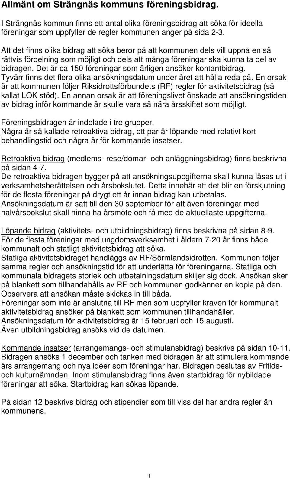 Det är ca 150 föreningar som årligen ansöker kontantbidrag. Tyvärr finns det flera olika ansökningsdatum under året att hålla reda på.