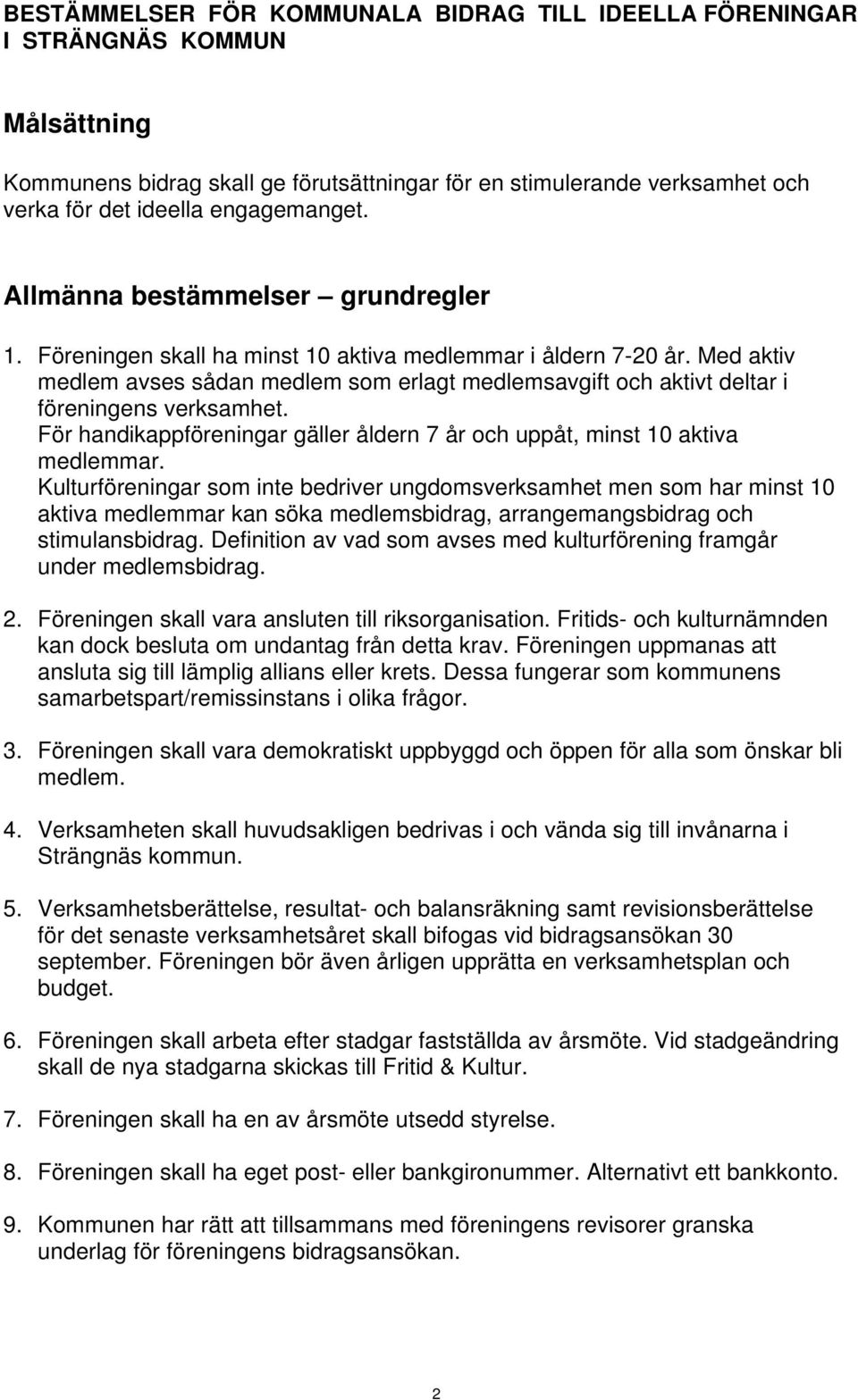 Med aktiv medlem avses sådan medlem som erlagt medlemsavgift och aktivt deltar i föreningens verksamhet. För handikappföreningar gäller åldern 7 år och uppåt, minst 10 aktiva medlemmar.
