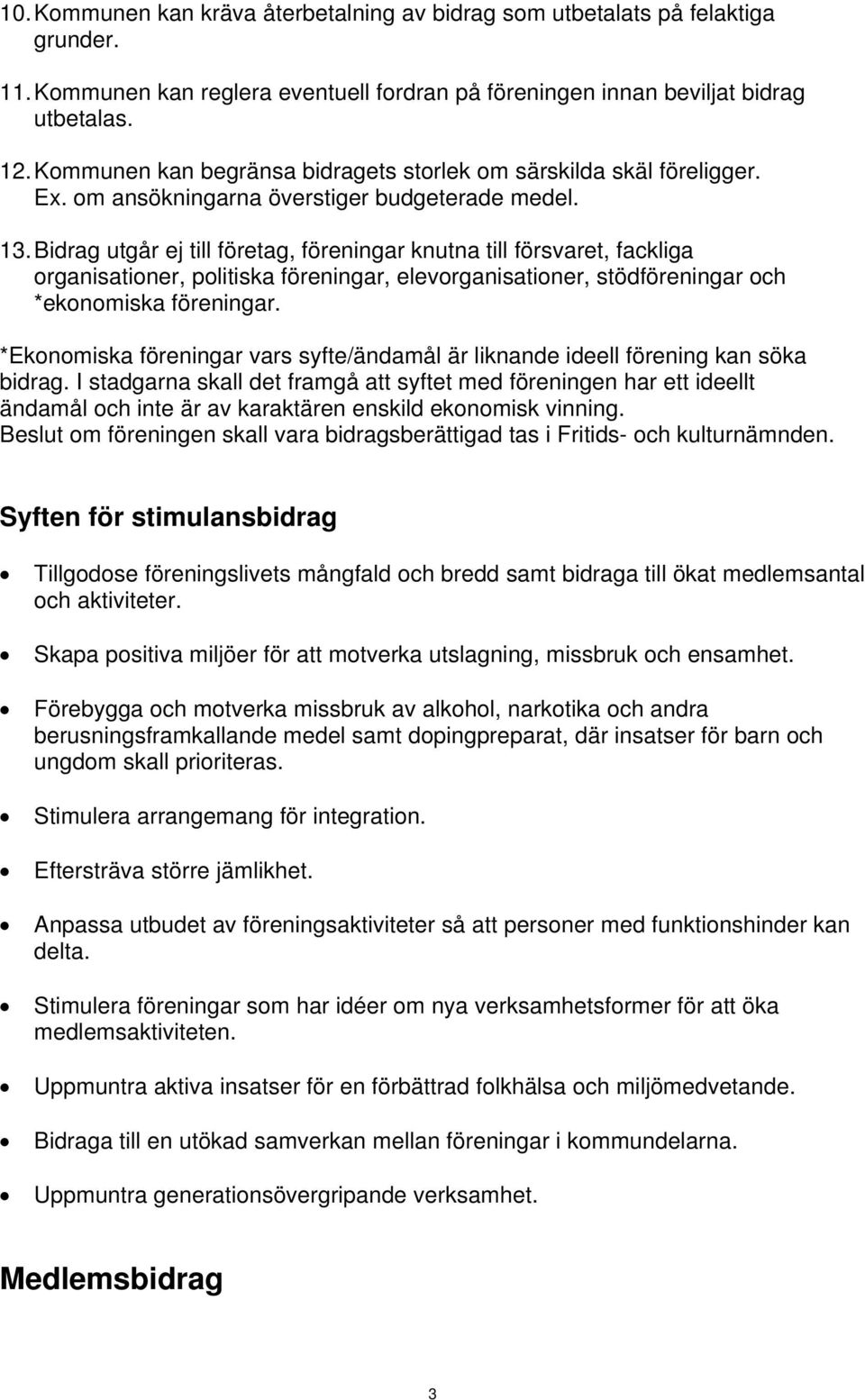 Bidrag utgår ej till företag, föreningar knutna till försvaret, fackliga organisationer, politiska föreningar, elevorganisationer, stödföreningar och *ekonomiska föreningar.