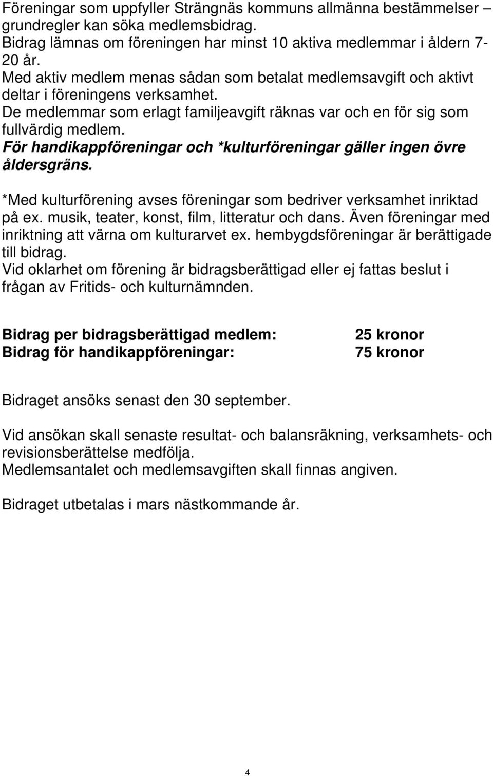 För handikappföreningar och *kulturföreningar gäller ingen övre åldersgräns. *Med kulturförening avses föreningar som bedriver verksamhet inriktad på ex.