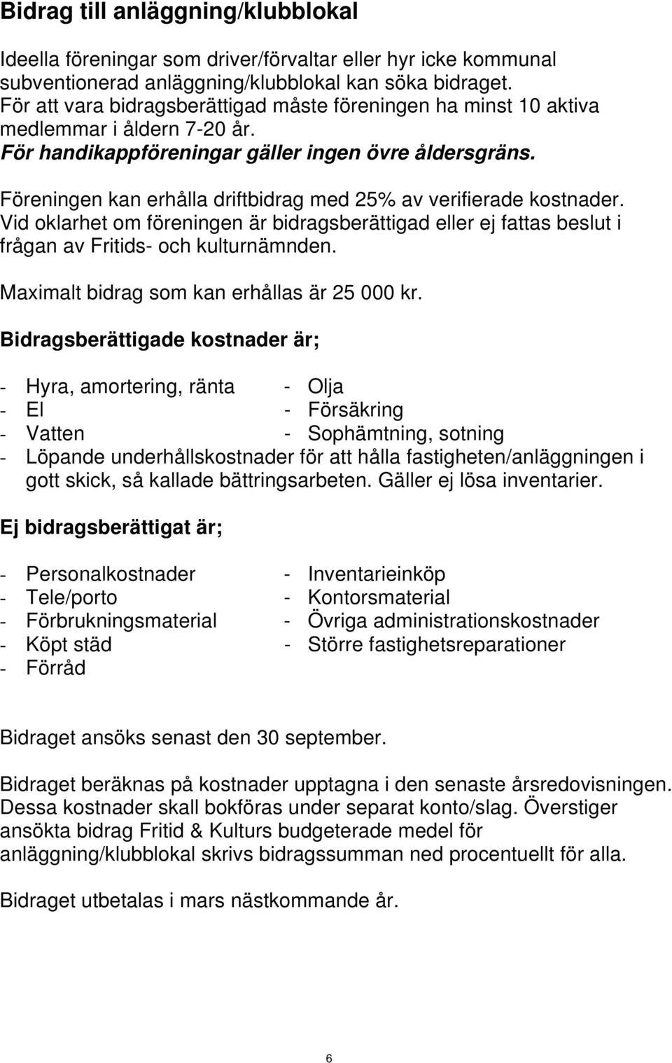 Föreningen kan erhålla driftbidrag med 25% av verifierade kostnader. Vid oklarhet om föreningen är bidragsberättigad eller ej fattas beslut i frågan av Fritids- och kulturnämnden.