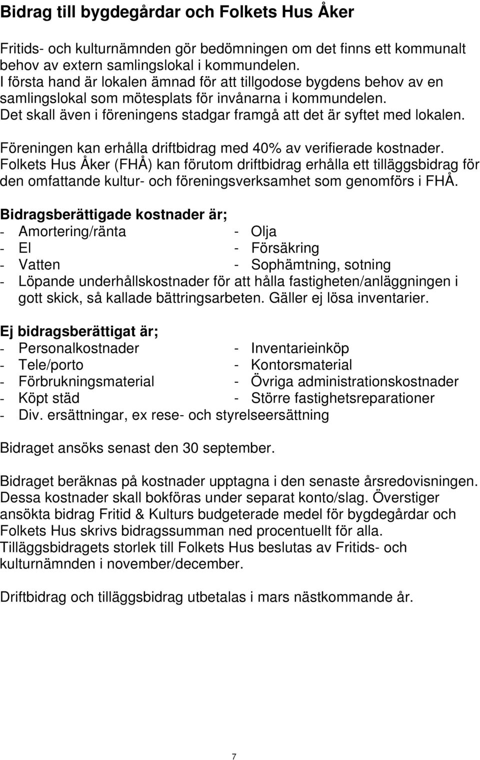 Det skall även i föreningens stadgar framgå att det är syftet med lokalen. Föreningen kan erhålla driftbidrag med 40% av verifierade kostnader.