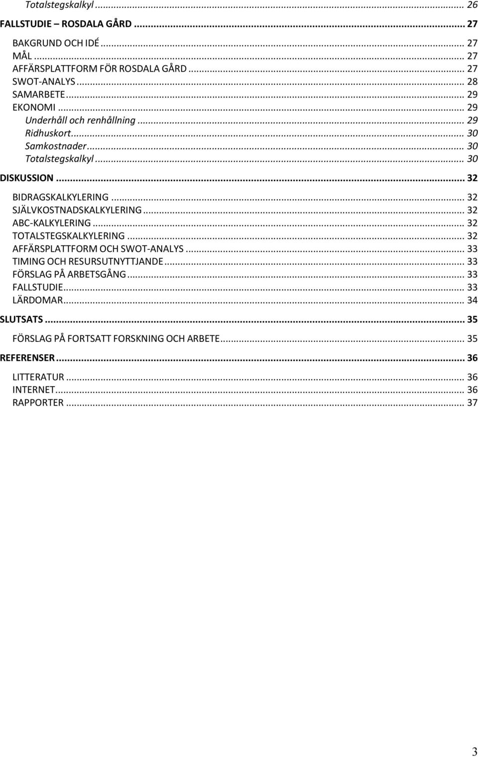 .. 32 SJÄLVKOSTNADSKALKYLERING... 32 ABC-KALKYLERING... 32 TOTALSTEGSKALKYLERING... 32 AFFÄRSPLATTFORM OCH SWOT-ANALYS... 33 TIMING OCH RESURSUTNYTTJANDE.