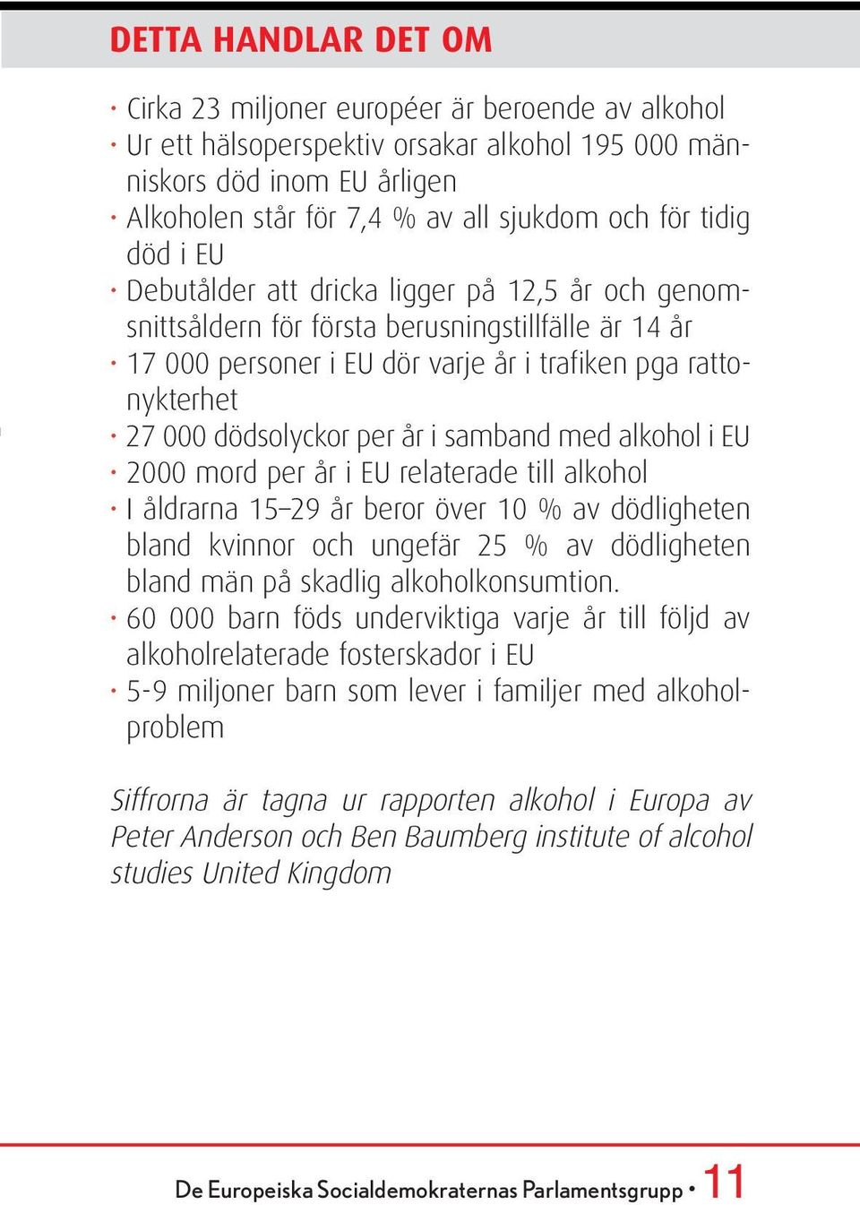 per år i samband med alkohol i EU 2000 mord per år i EU relaterade till alkohol I åldrarna 15 29 år beror över 10 % av dödligheten bland kvinnor och ungefär 25 % av dödligheten bland män på skadlig