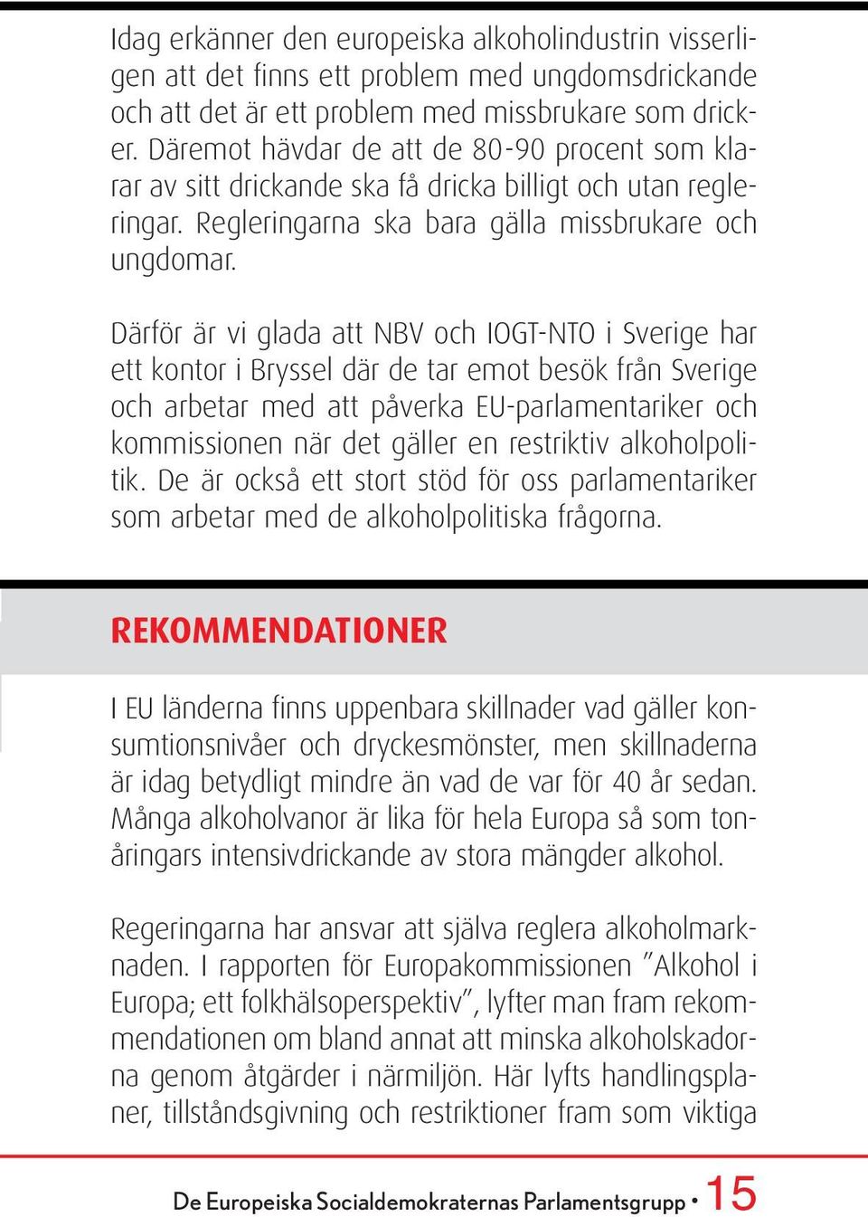 Därför är vi glada att NBV och IOGT-NTO i Sverige har ett kontor i Bryssel där de tar emot besök från Sverige och arbetar med att påverka EU-parlamentariker och kommissionen när det gäller en