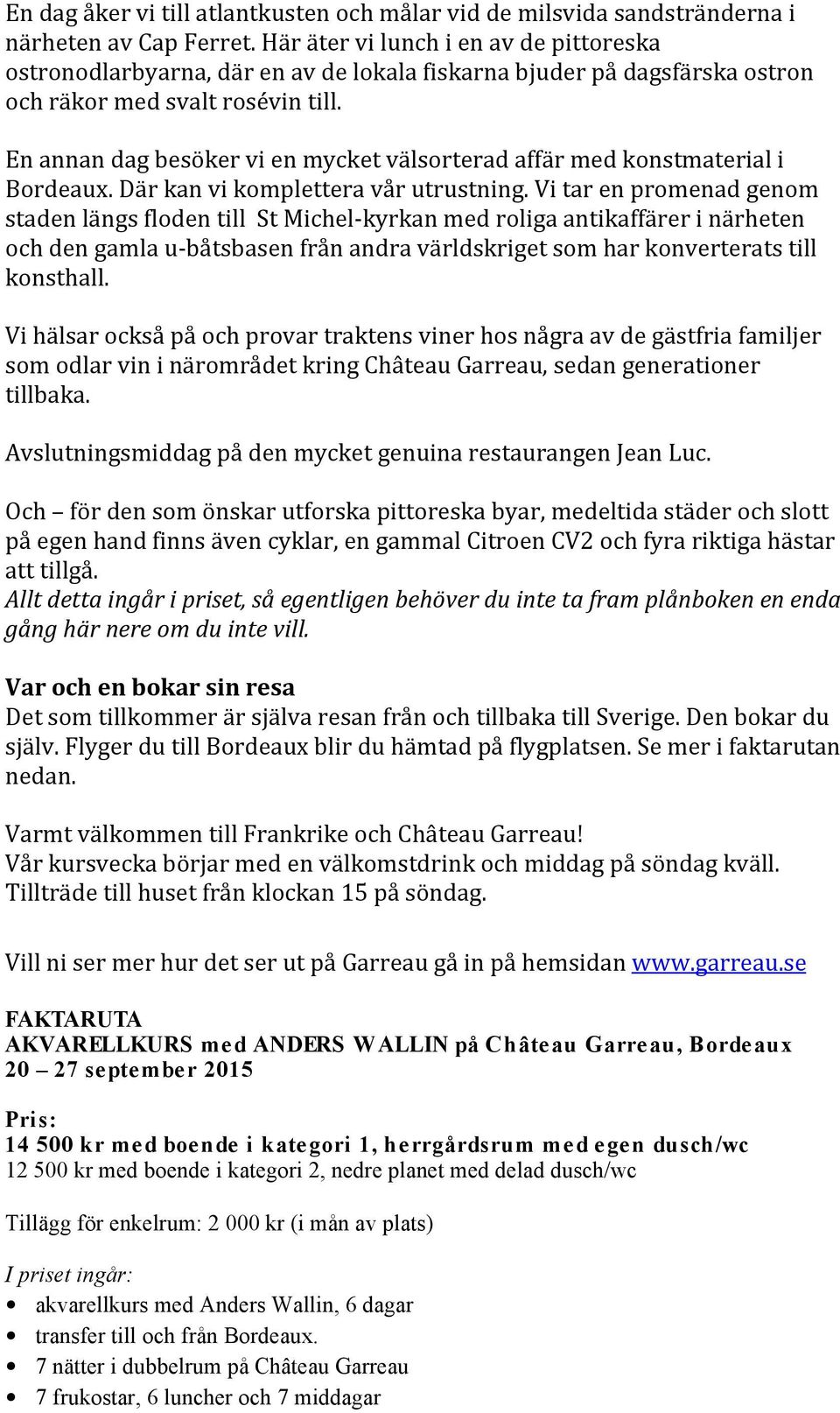 En annan dag besöker vi en mycket välsorterad affär med konstmaterial i Bordeaux. Där kan vi komplettera vår utrustning.