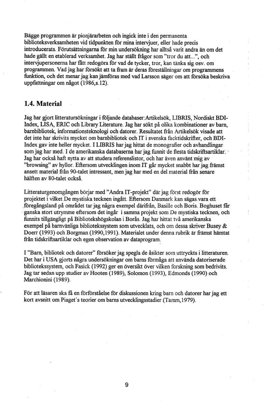 ..", och intervjupersonerna har fått redogöra for vad de tycker, tror, kan tanka sig osv. om programmen.