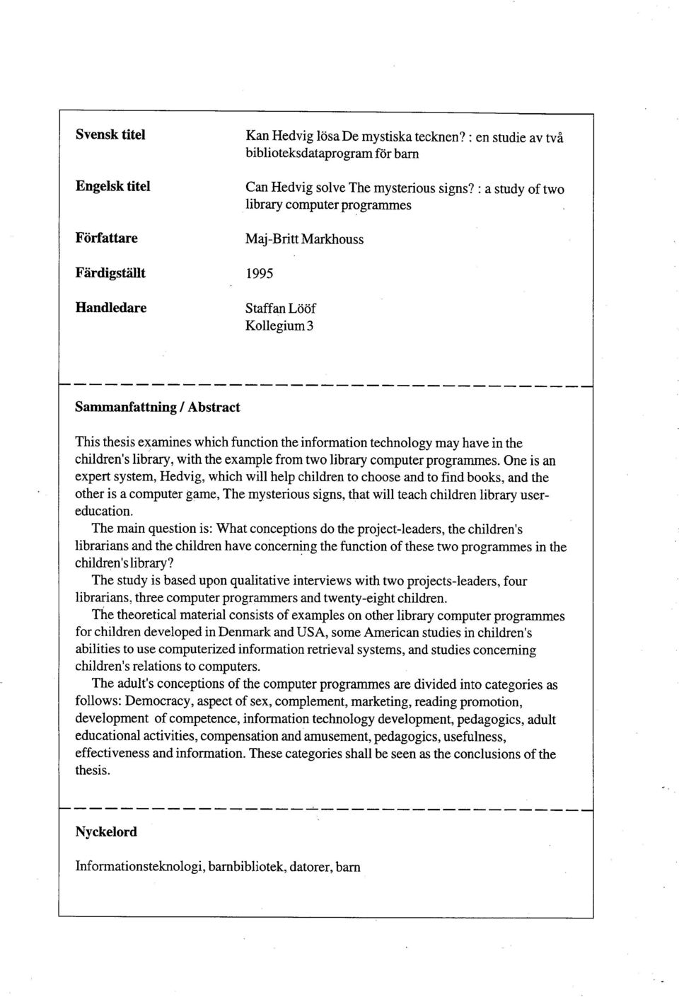 .. Sammanfattning l Abstract This thesis examines which function the information technology may have in the children's library, with the example from two library computer programes.