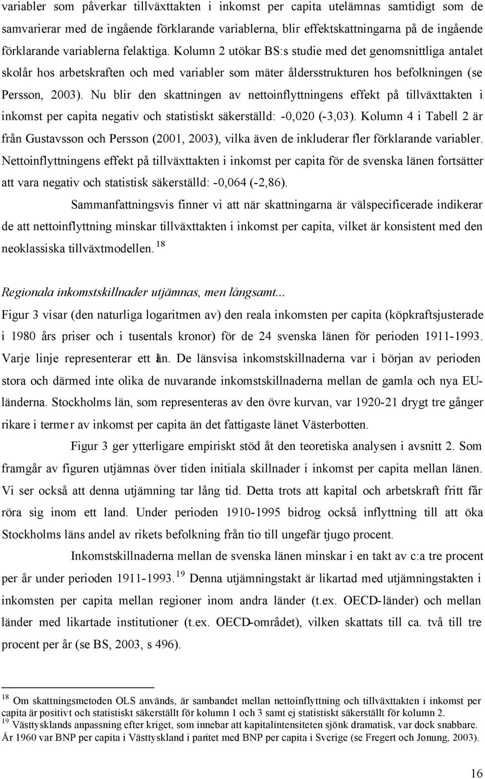 Nu blir den skattningen av nettoinflyttningens effekt på tillväxttakten i inkomst per capita negativ och statistiskt säkerställd: -0,020 (-3,03).