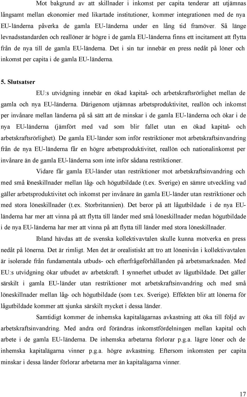 Det i sin tur innebär en press nedåt på löner och inkomst per capita i de gamla EU-länderna. 5.