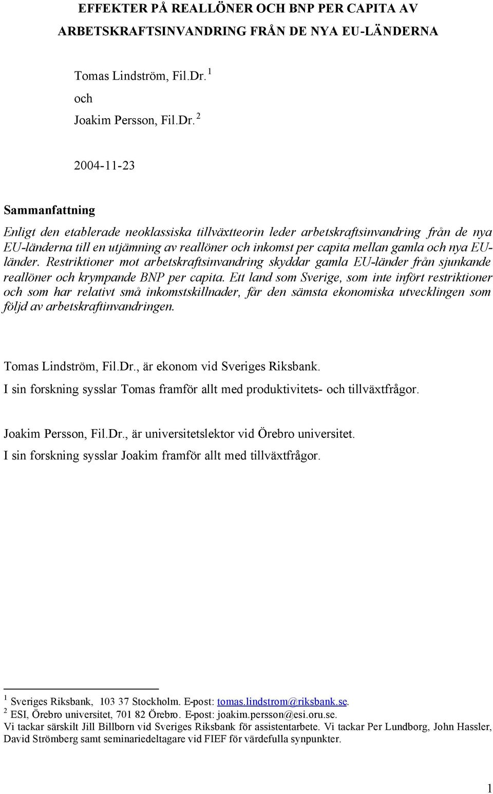 2 2004-11-23 Sammanfattning Enligt den etablerade neoklassiska tillväxtteorin leder arbetskraftsinvandring från de nya EU-länderna till en utjämning av reallöner och inkomst per capita mellan gamla