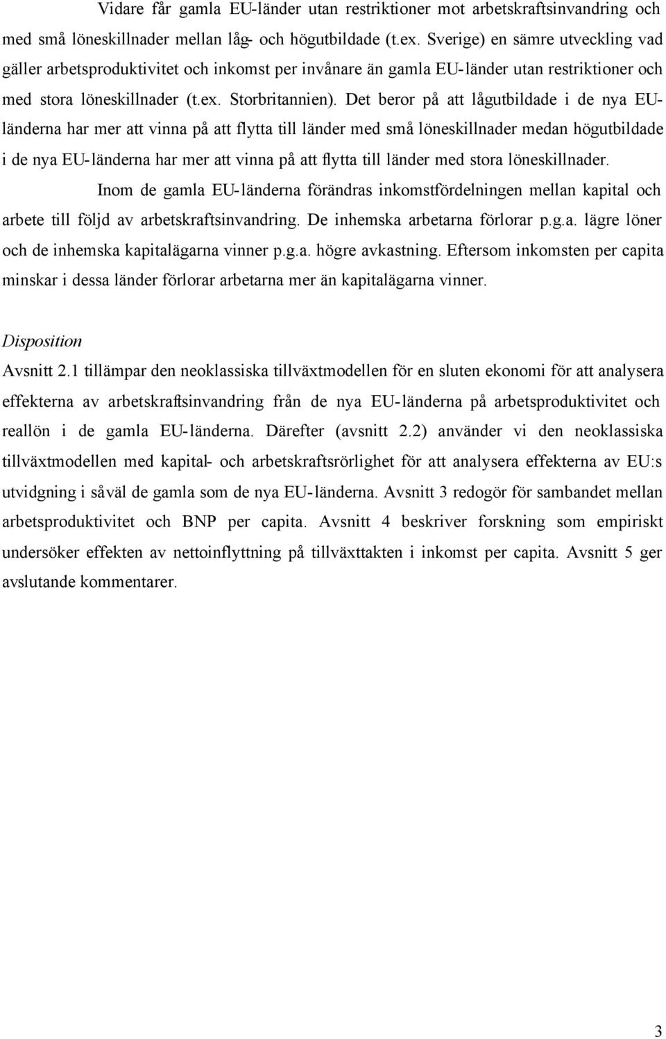 Det beror på att lågutbildade i de nya EUländerna har mer att vinna på att flytta till länder med små löneskillnader medan högutbildade i de nya EU-länderna har mer att vinna på att flytta till