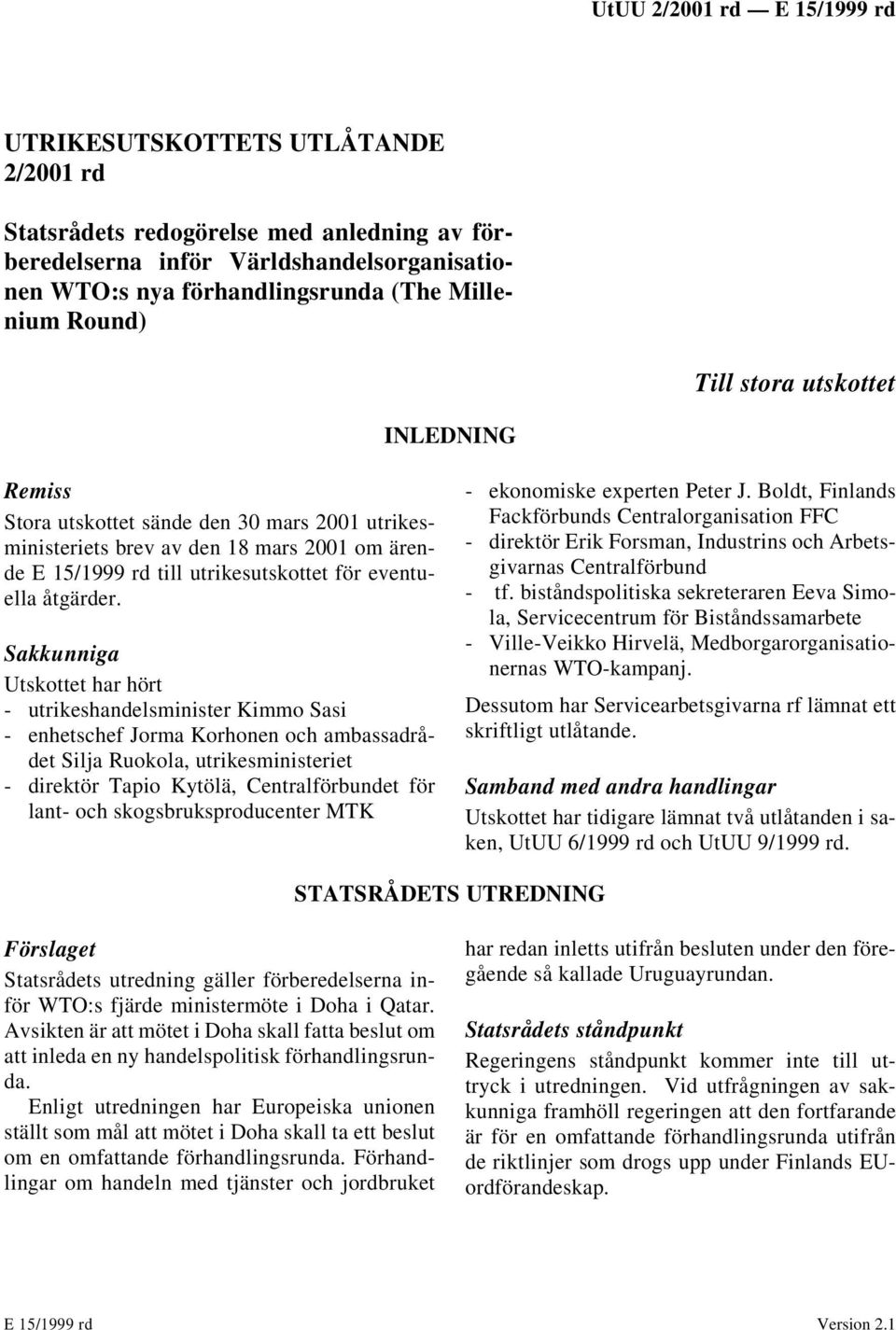 Sakkunniga Utskottet har hört - utrikeshandelsminister Kimmo Sasi - enhetschef Jorma Korhonen och ambassadrådet Silja Ruokola, utrikesministeriet - direktör Tapio Kytölä, Centralförbundet för lant-