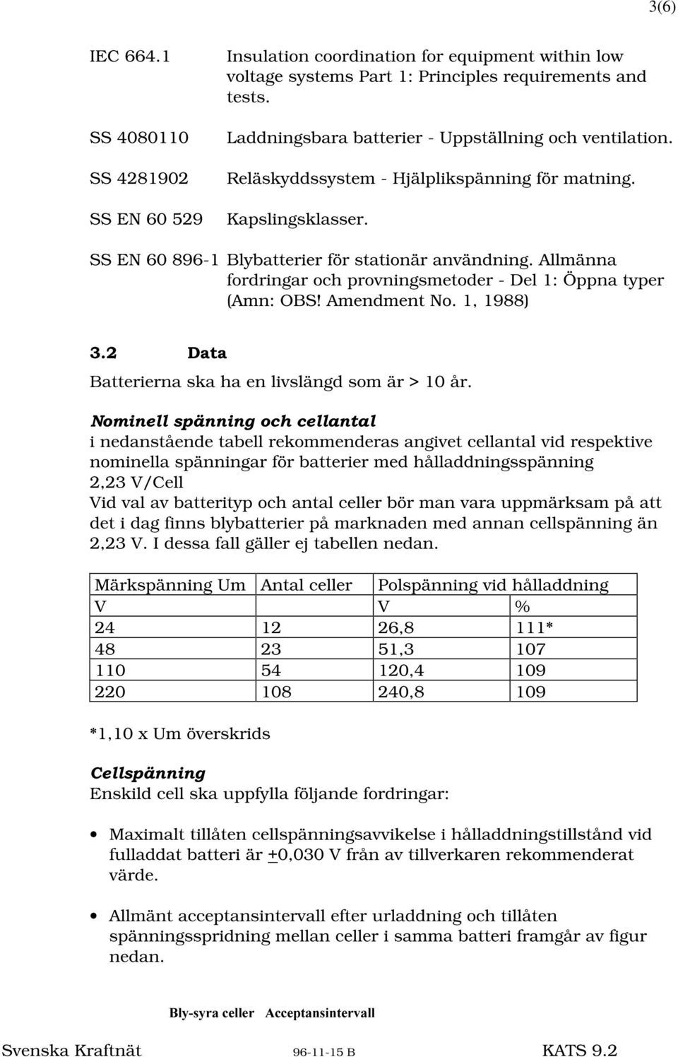 Allmänna fordringar och provningsmetoder - Del 1: Öppna typer (Amn: OBS! Amendment No. 1, 1988) 'DWD Batterierna ska ha en livslängd som är > 10 år.